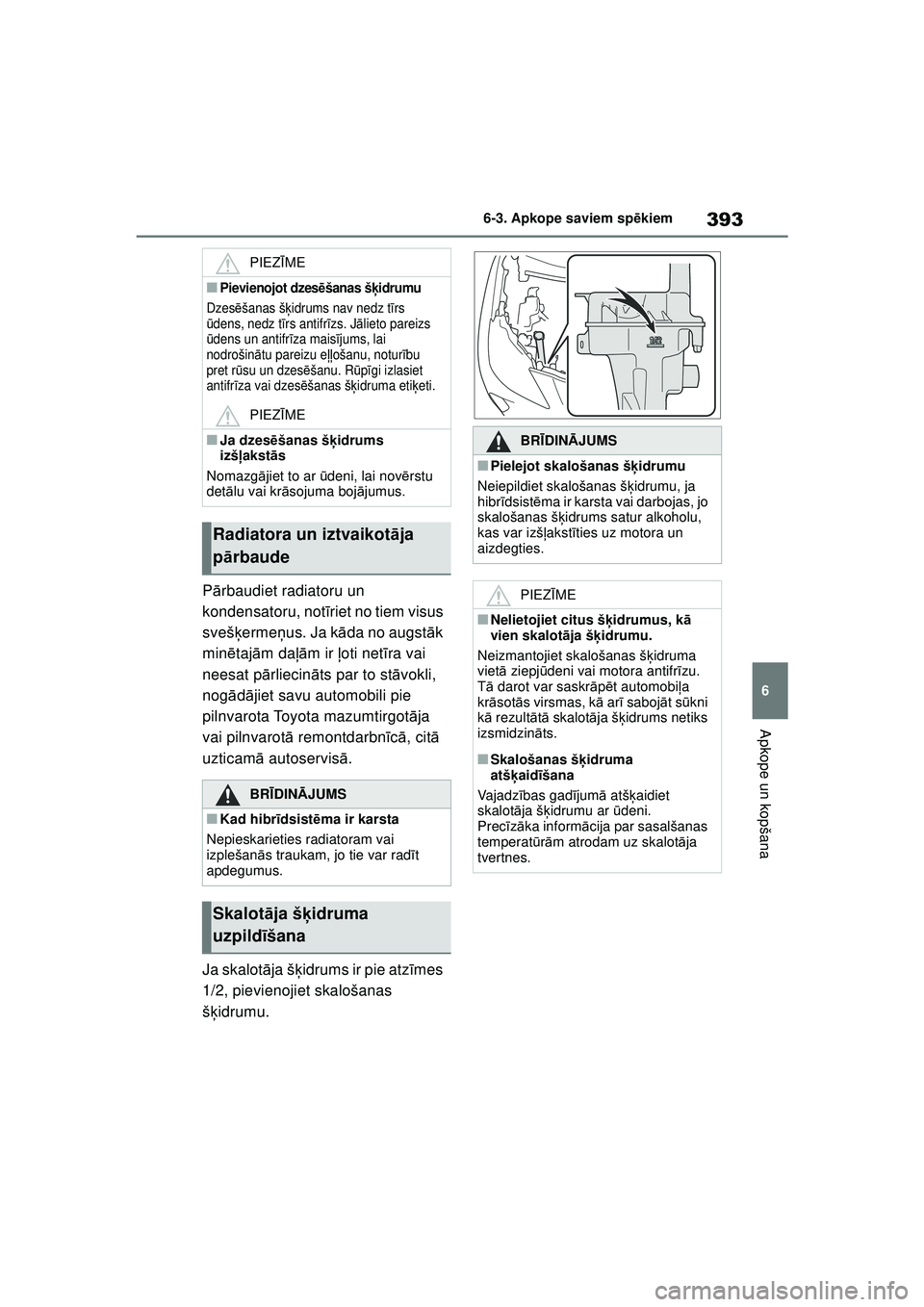 TOYOTA YARIS CROSS 2021 Lietošanas Instrukcija (in Latvian) 393
6
YARIS CROSS Owners Manual_Europe_M52K60_LV
6-3. Apkope saviem spēkiem
Apkope un kopšana
P ārbaudiet radiatoru un
kondensatoru, not īriet no tiem visus
svešķ ermeņus. Ja k āda no augst TOYOTA YARIS CROSS 2021 Lietošanas Instrukcija (in Latvian) 393
6
YARIS CROSS Owners Manual_Europe_M52K60_LV
6-3. Apkope saviem spēkiem
Apkope un kopšana
P ārbaudiet radiatoru un
kondensatoru, not īriet no tiem visus
svešķ ermeņus. Ja k āda no augst