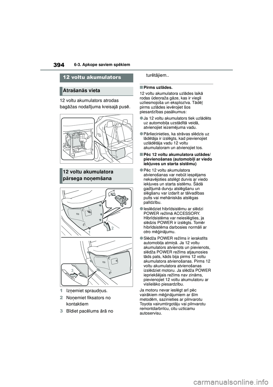 TOYOTA YARIS CROSS 2021 Lietošanas Instrukcija (in Latvian) 394
YARIS CROSS Owners Manual_Europe_M52K60_LV
6-3. Apkope saviem spēkiem
12 voltu akumulators atrodas
bagā žas nodal ījuma kreisaj ā pus ē.
1 Izņemiet spraud ņus.
2 Noņemiet fiksators no
TOYOTA YARIS CROSS 2021 Lietošanas Instrukcija (in Latvian) 394
YARIS CROSS Owners Manual_Europe_M52K60_LV
6-3. Apkope saviem spēkiem
12 voltu akumulators atrodas
bagā žas nodal ījuma kreisaj ā pus ē.
1 Izņemiet spraud ņus.
2 Noņemiet fiksators no