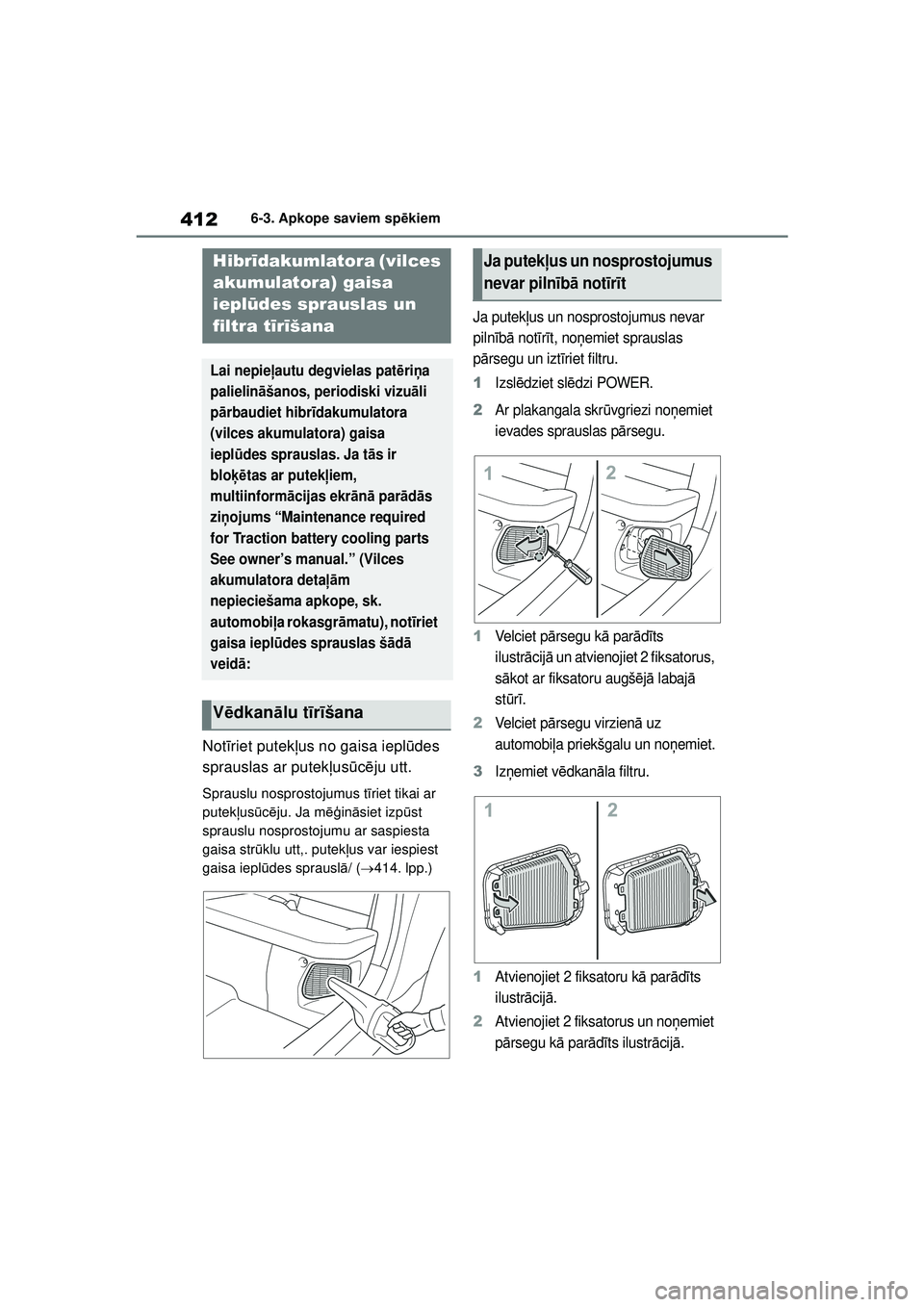 TOYOTA YARIS CROSS 2021 Lietošanas Instrukcija (in Latvian) 412
YARIS CROSS Owners Manual_Europe_M52K60_LV
6-3. Apkope saviem spēkiem
Not īriet putek ļus no gaisa iepl ūdes
sprauslas ar putek ļus ūcē ju utt.
Sprauslu nosprostojumus t īriet tikai ar
TOYOTA YARIS CROSS 2021 Lietošanas Instrukcija (in Latvian) 412
YARIS CROSS Owners Manual_Europe_M52K60_LV
6-3. Apkope saviem spēkiem
Not īriet putek ļus no gaisa iepl ūdes
sprauslas ar putek ļus ūcē ju utt.
Sprauslu nosprostojumus t īriet tikai ar