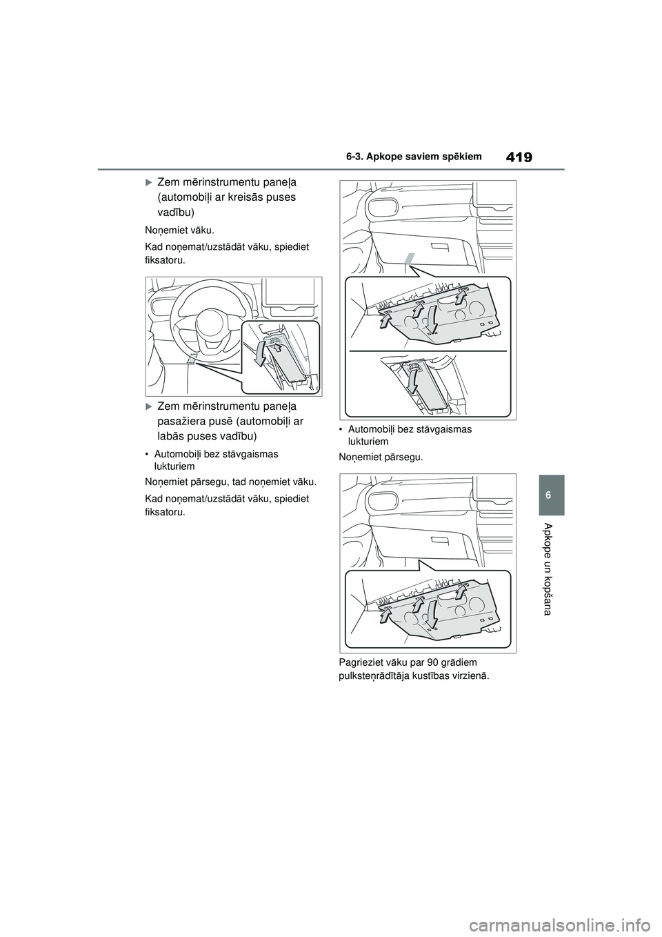 TOYOTA YARIS CROSS 2021  Lietošanas Instrukcija (in Latvian) 419
6
YARIS CROSS Owners Manual_Europe_M52K60_LV
6-3. Apkope saviem spēkiem
Apkope un kopšana
�XZem m ērinstrumentu pane ļa 
(automobi ļi ar kreis ās puses 
vad ību)
No ņemiet v āku.
Kad no