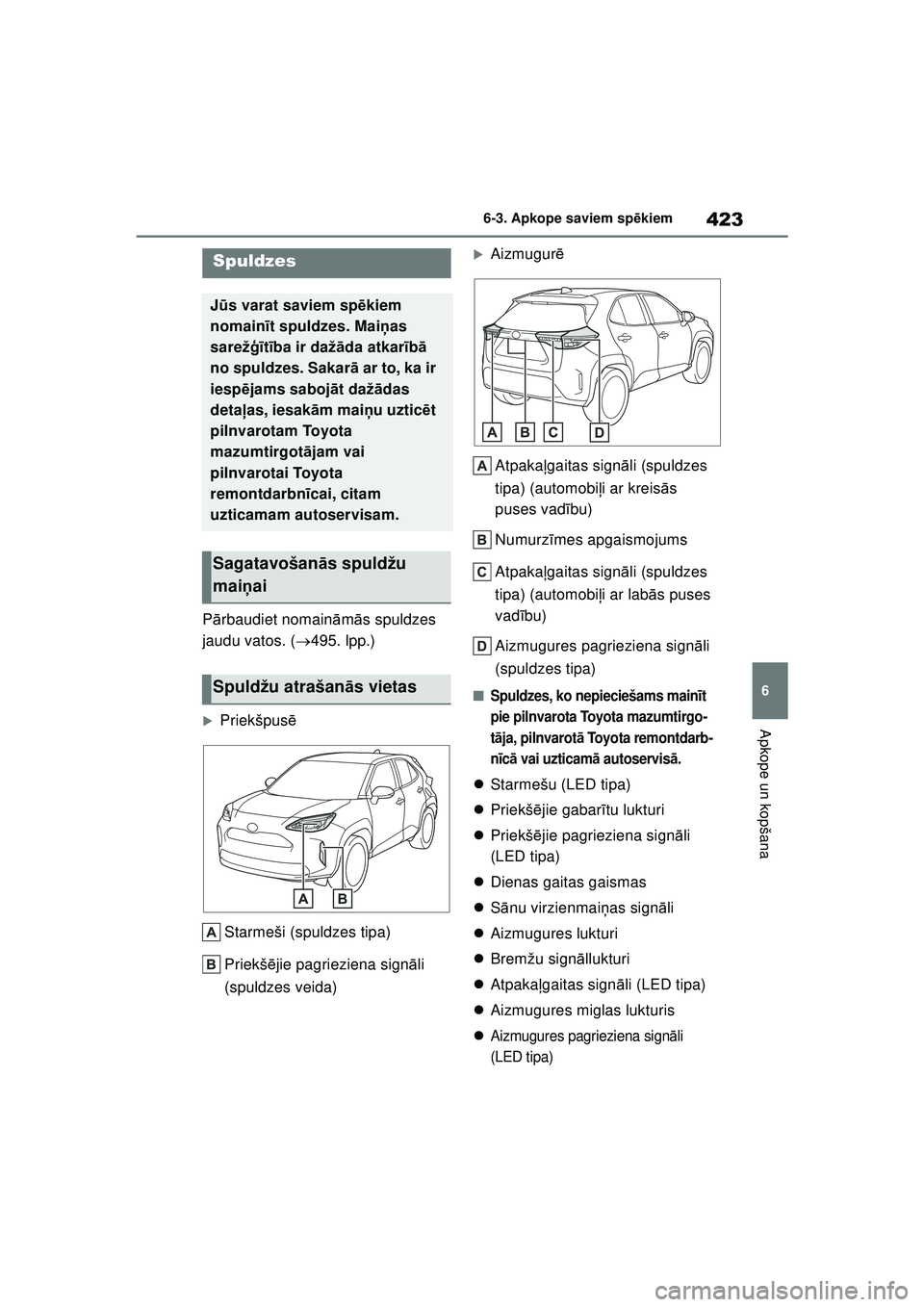 TOYOTA YARIS CROSS 2021  Lietošanas Instrukcija (in Latvian) 423
6
YARIS CROSS Owners Manual_Europe_M52K60_LV
6-3. Apkope saviem spēkiem
Apkope un kopšana
P ārbaudiet nomain ām ās spuldzes 
jaudu vatos. ( 495. lpp.)
�XPriekšpus ē
Starmeši (spuldzes 