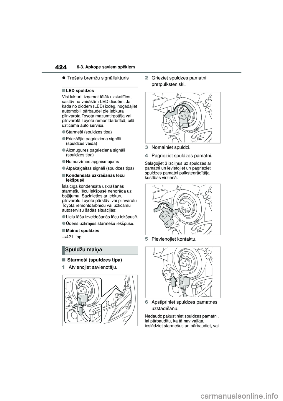 TOYOTA YARIS CROSS 2021  Lietošanas Instrukcija (in Latvian) 424
YARIS CROSS Owners Manual_Europe_M52K60_LV
6-3. Apkope saviem spēkiem
 Trešais bremžu sign āllukturis
■LED spuldzes
Visi lukturi, iz ņemot t ālā k uzskait ītos, 
sast āv no vair āk
