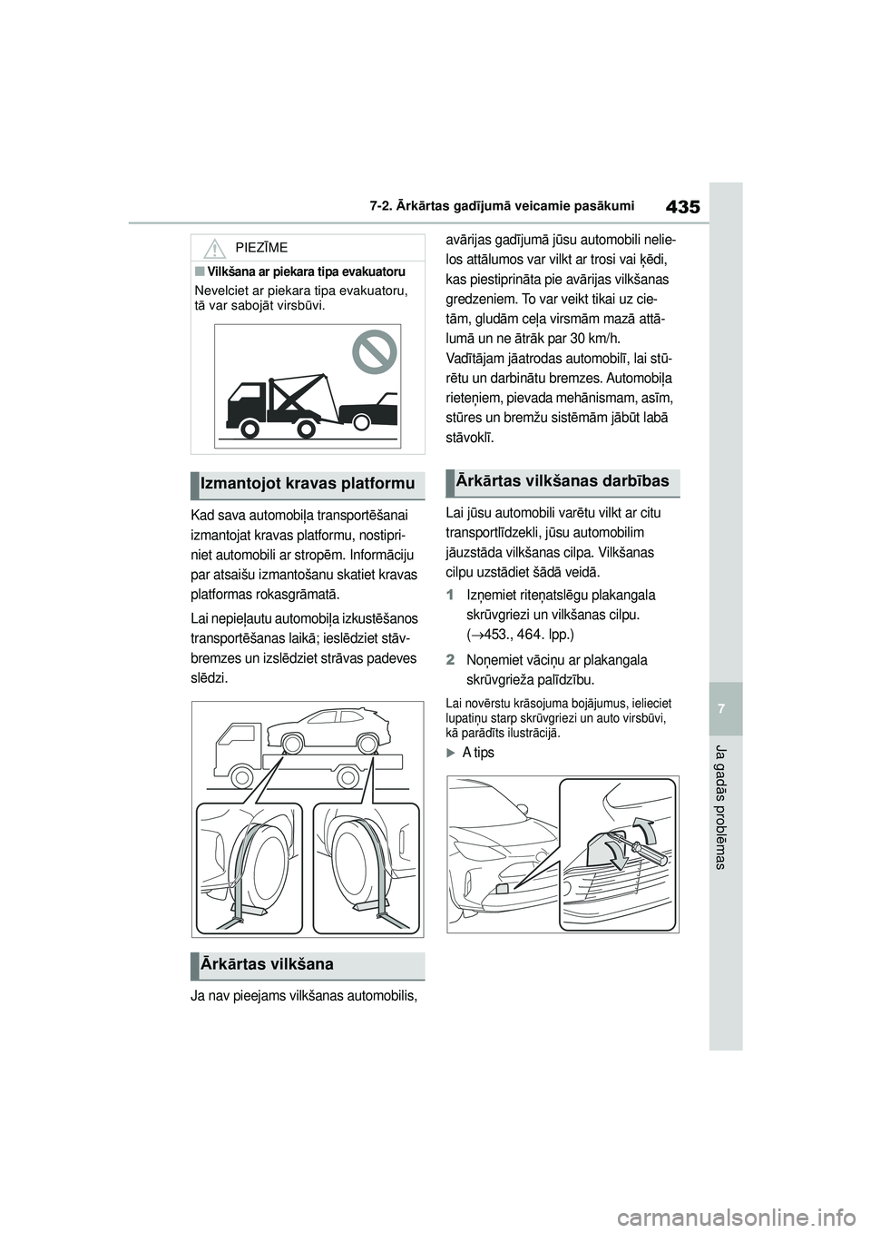 TOYOTA YARIS CROSS 2021  Lietošanas Instrukcija (in Latvian) 435
7
YARIS CROSS Owners Manual_Europe_M52K60_LV
7-2. Ārk ārtas gad ījum ā veicamie pas ākumi
Ja gad ās probl ēmas
Kad sava automobi ļa transport ēšanai 
izmantojat kravas platformu, nostip