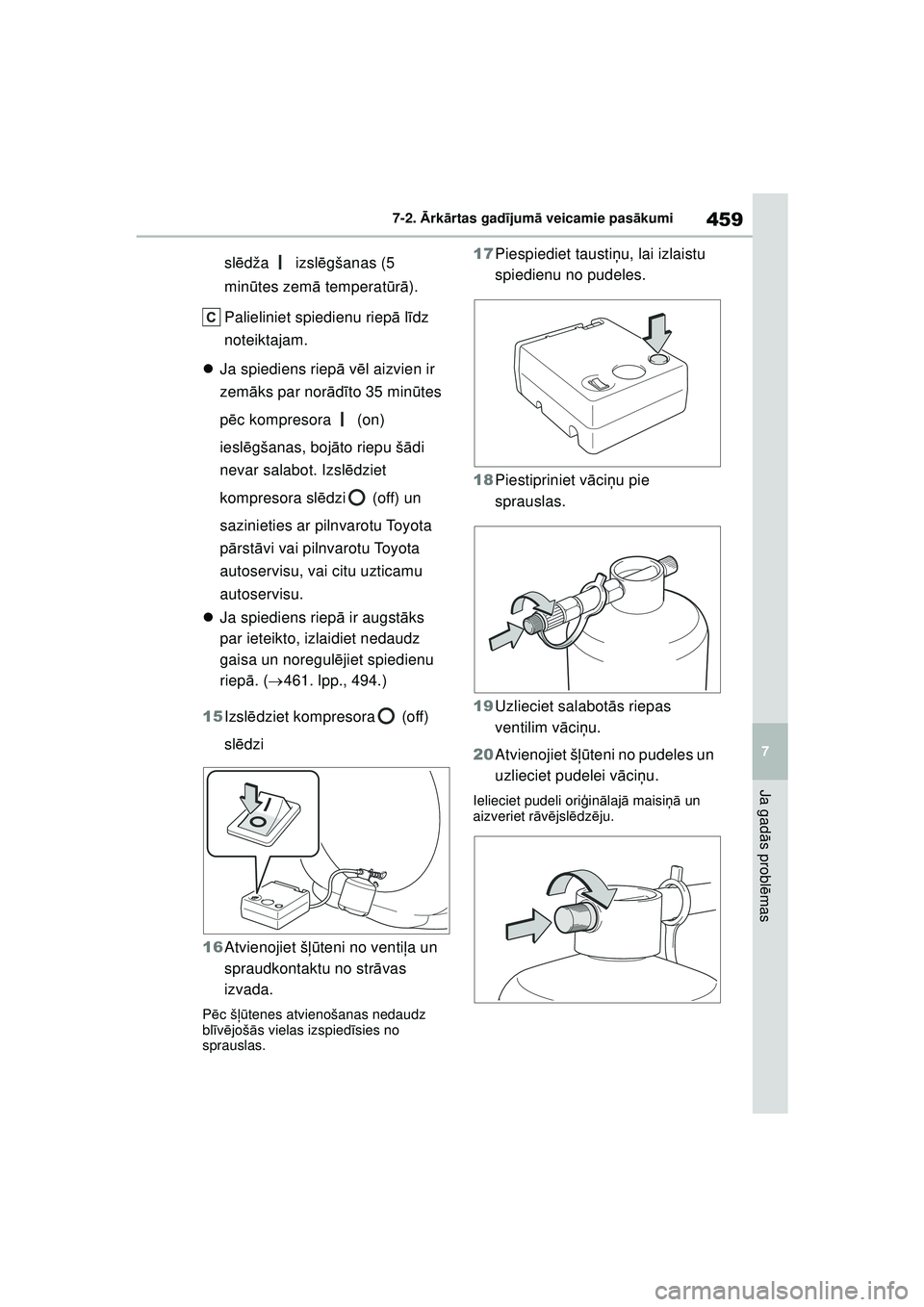 TOYOTA YARIS CROSS 2021  Lietošanas Instrukcija (in Latvian) 459
7
YARIS CROSS Owners Manual_Europe_M52K60_LV
7-2. Ārk ārtas gad ījum ā veicamie pas ākumi
Ja gad ās probl ēmas
sl ēdža  izsl ēgšanas (5 
min ūtes zem ā temperat ūrā ).
Palieliniet 