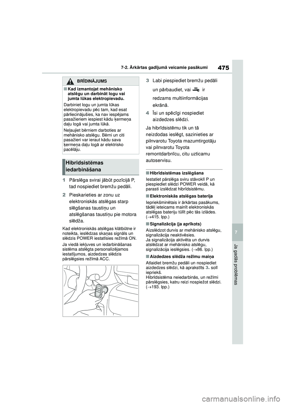 TOYOTA YARIS CROSS 2021 Lietošanas Instrukcija (in Latvian) 475
7
YARIS CROSS Owners Manual_Europe_M52K60_LV
7-2. Ārk ārtas gad ījum ā veicamie pas ākumi
Ja gad ās probl ēmas
1 Pārsl ēga svirai j ābūt poz īcij ā P,
tad nospiediet bremžu ped ā TOYOTA YARIS CROSS 2021 Lietošanas Instrukcija (in Latvian) 475
7
YARIS CROSS Owners Manual_Europe_M52K60_LV
7-2. Ārk ārtas gad ījum ā veicamie pas ākumi
Ja gad ās probl ēmas
1 Pārsl ēga svirai j ābūt poz īcij ā P,
tad nospiediet bremžu ped ā