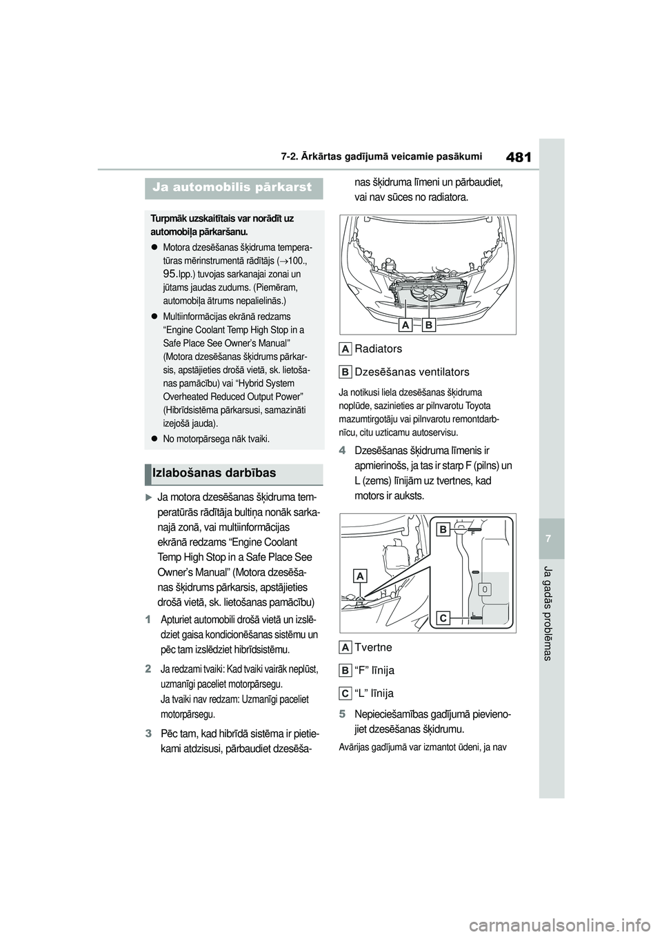 TOYOTA YARIS CROSS 2021  Lietošanas Instrukcija (in Latvian) 481
7
YARIS CROSS Owners Manual_Europe_M52K60_LV
7-2. Ārk ārtas gad ījum ā veicamie pas ākumi
Ja gad ās probl ēmas
�XJa motora dzes ēšanas š ķidruma tem-
perat ūrā s r ādītā ja bulti 