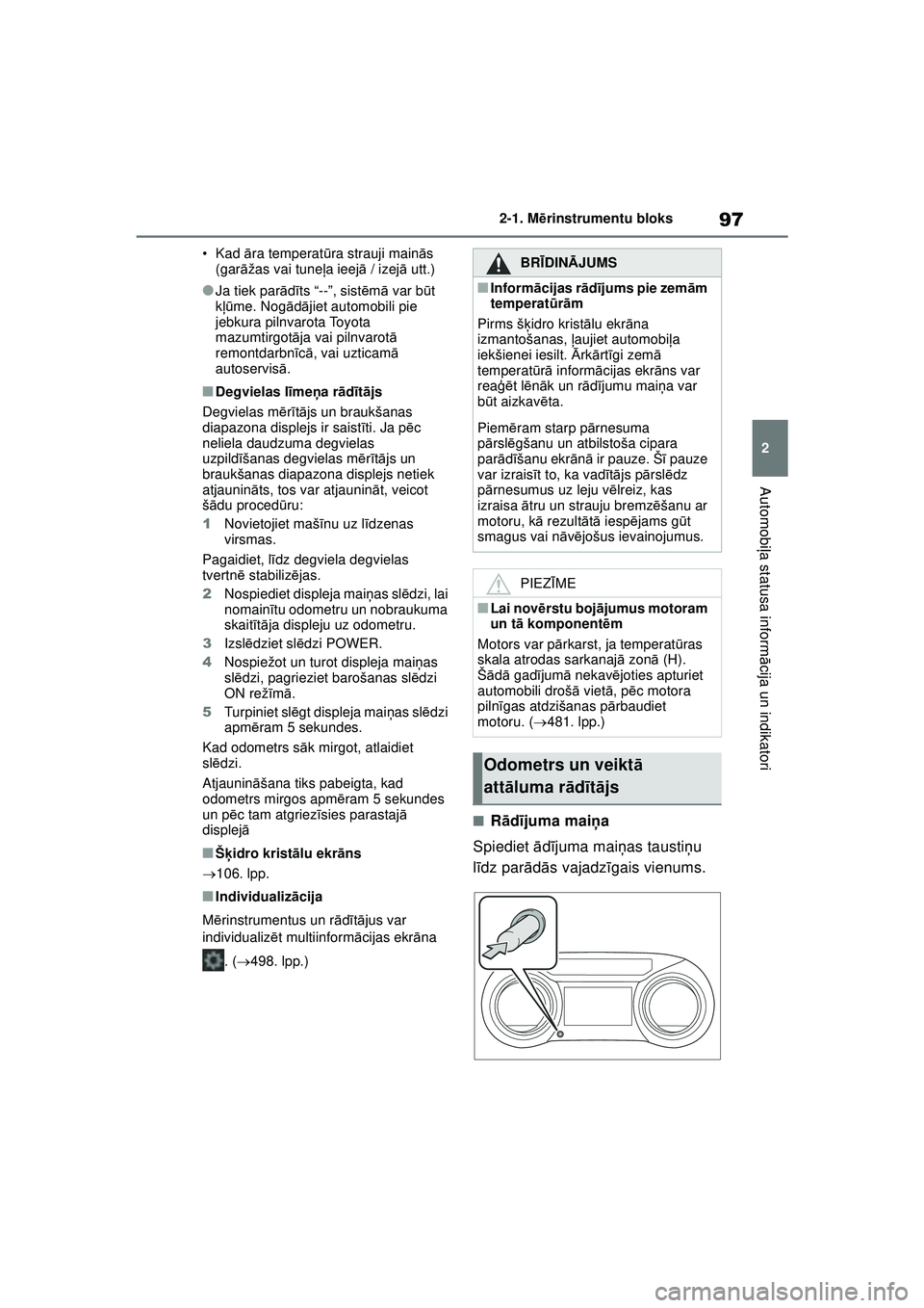 TOYOTA YARIS CROSS 2021  Lietošanas Instrukcija (in Latvian) 97
2
YARIS CROSS Owners Manual_Europe_M52K60_LV
2-1. Mērinstrumentu bloks
Automobi ļa statusa inform ācija un indikatori
• Kad  āra temperat ūra strauji main ās 
(garā žas vai tune ļa ieej