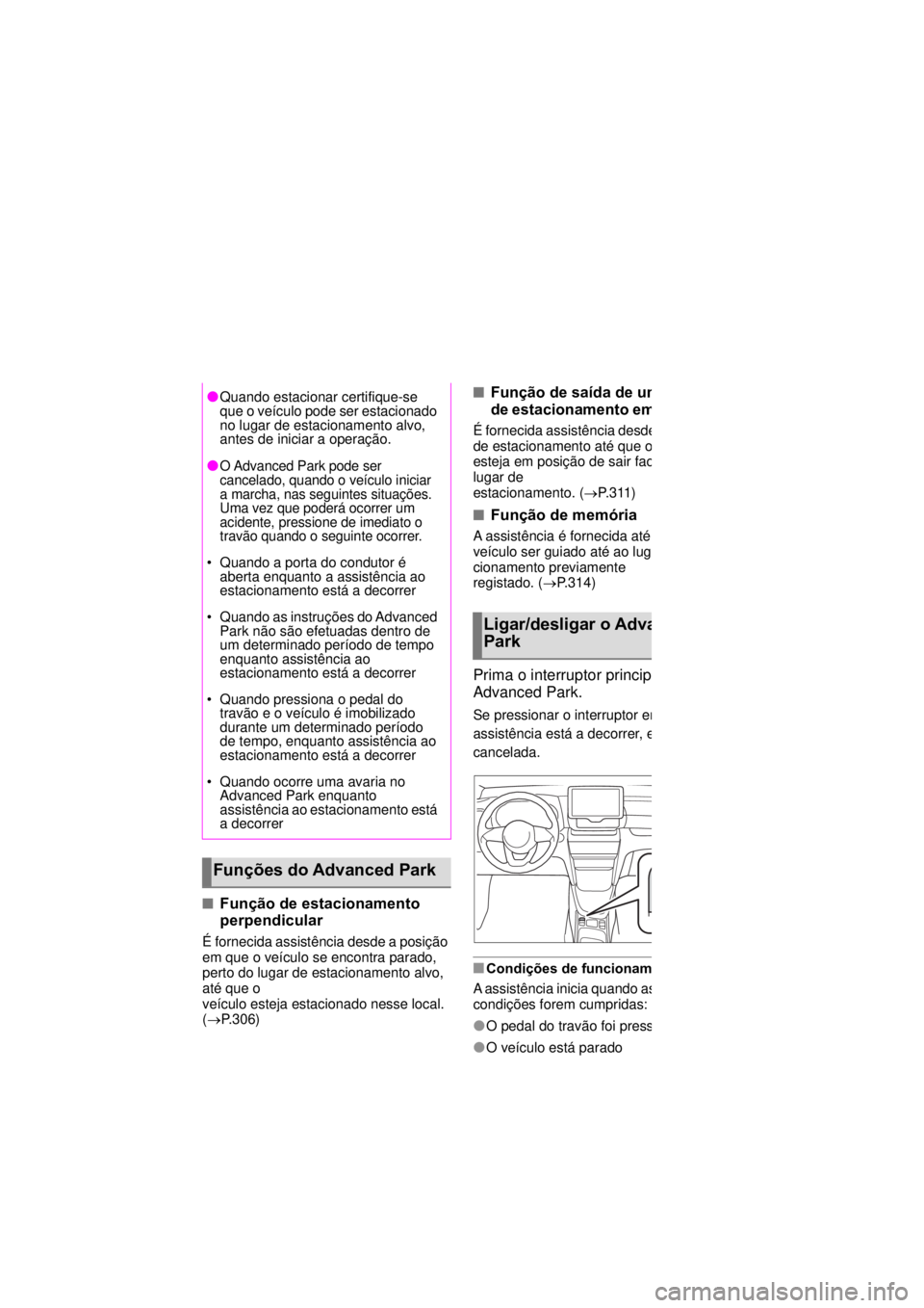 TOYOTA YARIS CROSS 2021  Manual de utilização (in Portuguese) 3024-5. Utilização dos sistemas de apoio à condução
Função de estacionamento 
perpendicular
É fornecida assistência desde a posição 
em que o veículo se encontra parado, 
perto do lugar