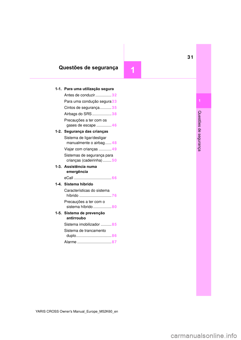 TOYOTA YARIS CROSS 2021  Manual de utilização (in Portuguese) 1
31
YARIS CROSS Owners Manual_Europe_M52K60_en
1
Questões de segurança
Questões de segurança
1-1. Para uma utilização segura
Antes de conduzir ...............32
Para uma condução segura33
Ci