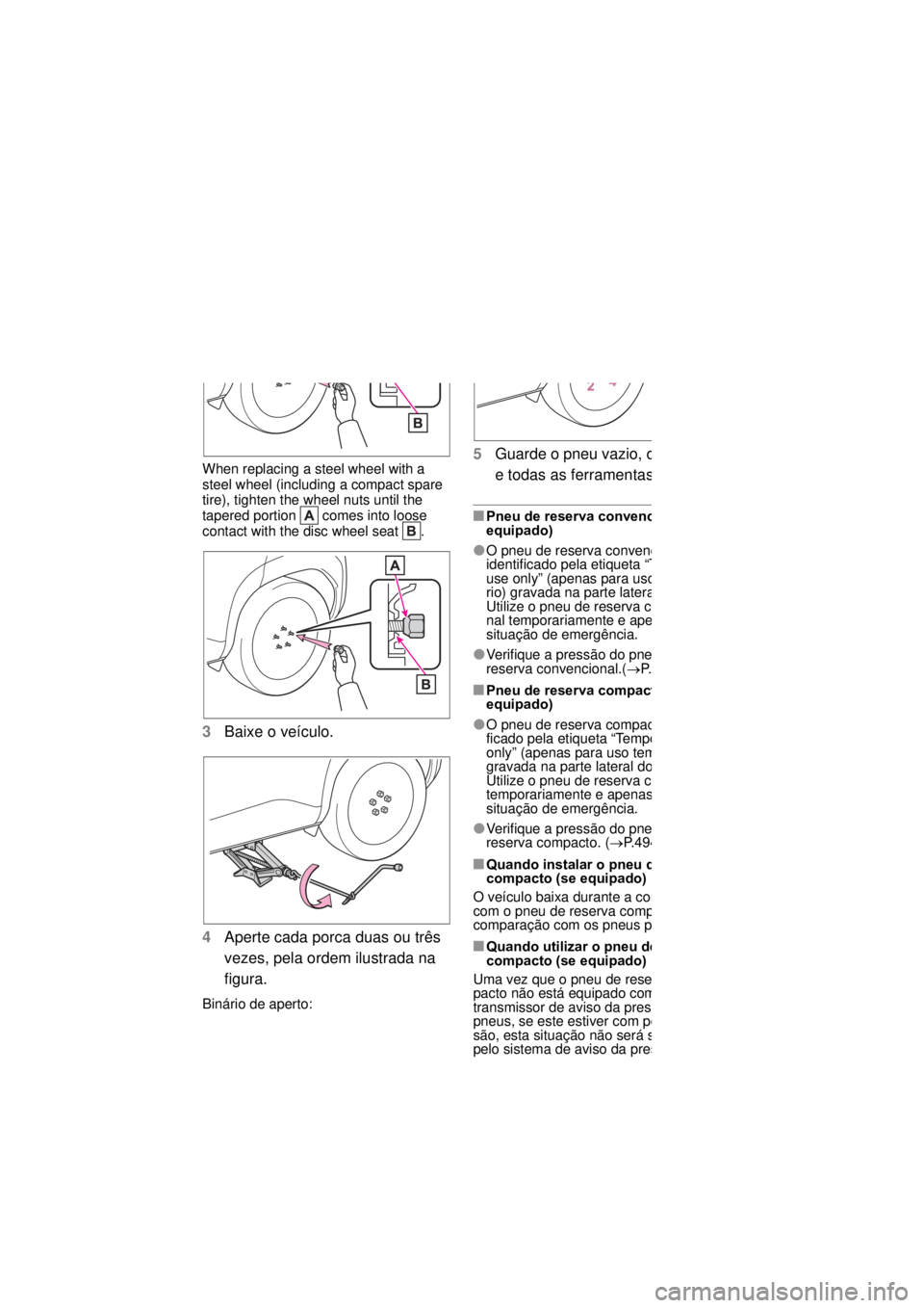 TOYOTA YARIS CROSS 2021 Manual de utilização (in Portuguese) 4707-2. No caso de uma emergência
zona de fixação na jante , deixando
uma certa folga.
When replacing a steel wheel with a
steel wheel (including a compact spare
tire), tighten the wheel nuts u TOYOTA YARIS CROSS 2021 Manual de utilização (in Portuguese) 4707-2. No caso de uma emergência
zona de fixação na jante , deixando
uma certa folga.
When replacing a steel wheel with a
steel wheel (including a compact spare
tire), tighten the wheel nuts u