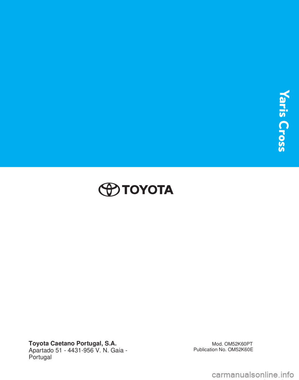 TOYOTA YARIS CROSS 2021 Manual de utilização (in Portuguese) Yaris CrossToyota Caetano Portugal, S.A.
Apartado 51 - 4431-956 V. N. Gaia -
Portugal Mod. OM52K60PT
Publication No. OM52K60E TOYOTA YARIS CROSS 2021 Manual de utilização (in Portuguese) Yaris CrossToyota Caetano Portugal, S.A.
Apartado 51 - 4431-956 V. N. Gaia -
Portugal Mod. OM52K60PT
Publication No. OM52K60E