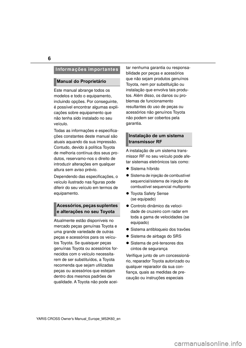 TOYOTA YARIS CROSS 2021  Manual de utilização (in Portuguese) 6
YARIS CROSS Owners Manual_Europe_M52K60_en
Este manual abrange todos os 
modelos e todo o equipamento, 
incluindo opções. Por conseguinte, 
é possível encontrar algumas expli-
cações sobre eq
