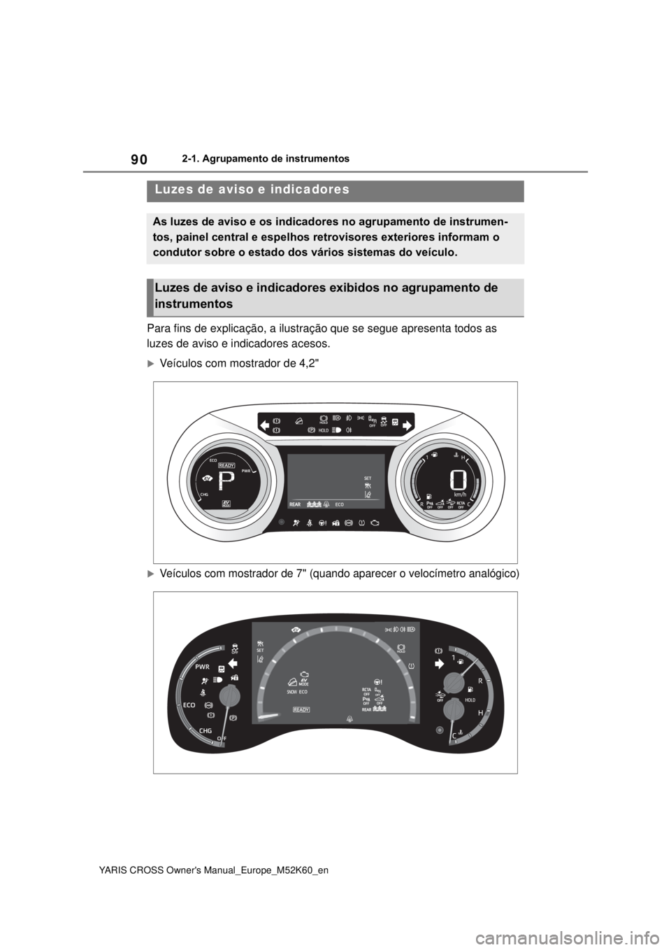 TOYOTA YARIS CROSS 2021 Manual de utilização (in Portuguese) 90
YARIS CROSS Owners Manual_Europe_M52K60_en
2-1. Agrupamento de instrumentos
2-1.Agrupamento de instrumentos
Para fins de explicação, a ilustração que se segue apresenta todos as
luzes de avis TOYOTA YARIS CROSS 2021 Manual de utilização (in Portuguese) 90
YARIS CROSS Owners Manual_Europe_M52K60_en
2-1. Agrupamento de instrumentos
2-1.Agrupamento de instrumentos
Para fins de explicação, a ilustração que se segue apresenta todos as
luzes de avis