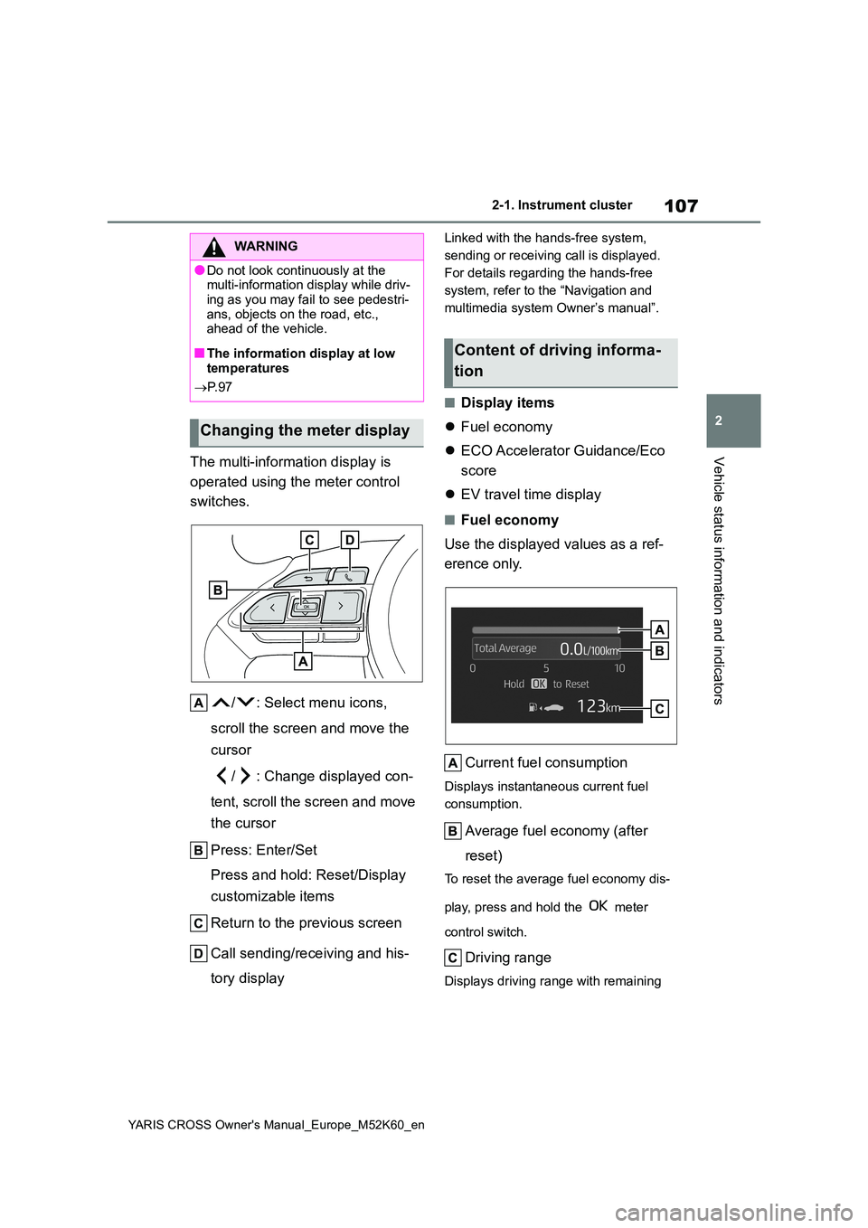 TOYOTA YARIS CROSS 2021  Owners Manual 107
2
YARIS CROSS Owner's Manual_Europe_M52K60_en
2-1. Instrument cluster
Vehicle status information and indicatorsThe multi-information display is  
operated using the meter control  
switches. 
