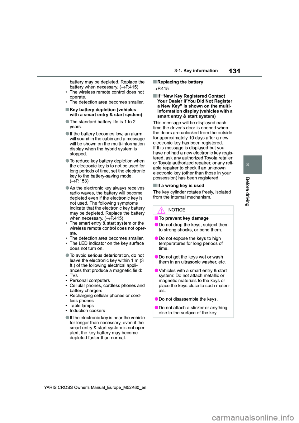 TOYOTA YARIS CROSS 2021  Owners Manual 131
3
YARIS CROSS Owner's Manual_Europe_M52K60_en
3-1. Key information
Before driving
battery may be depleted. Replace the  
battery when necessary. ( P.415) • The wireless remote control doe