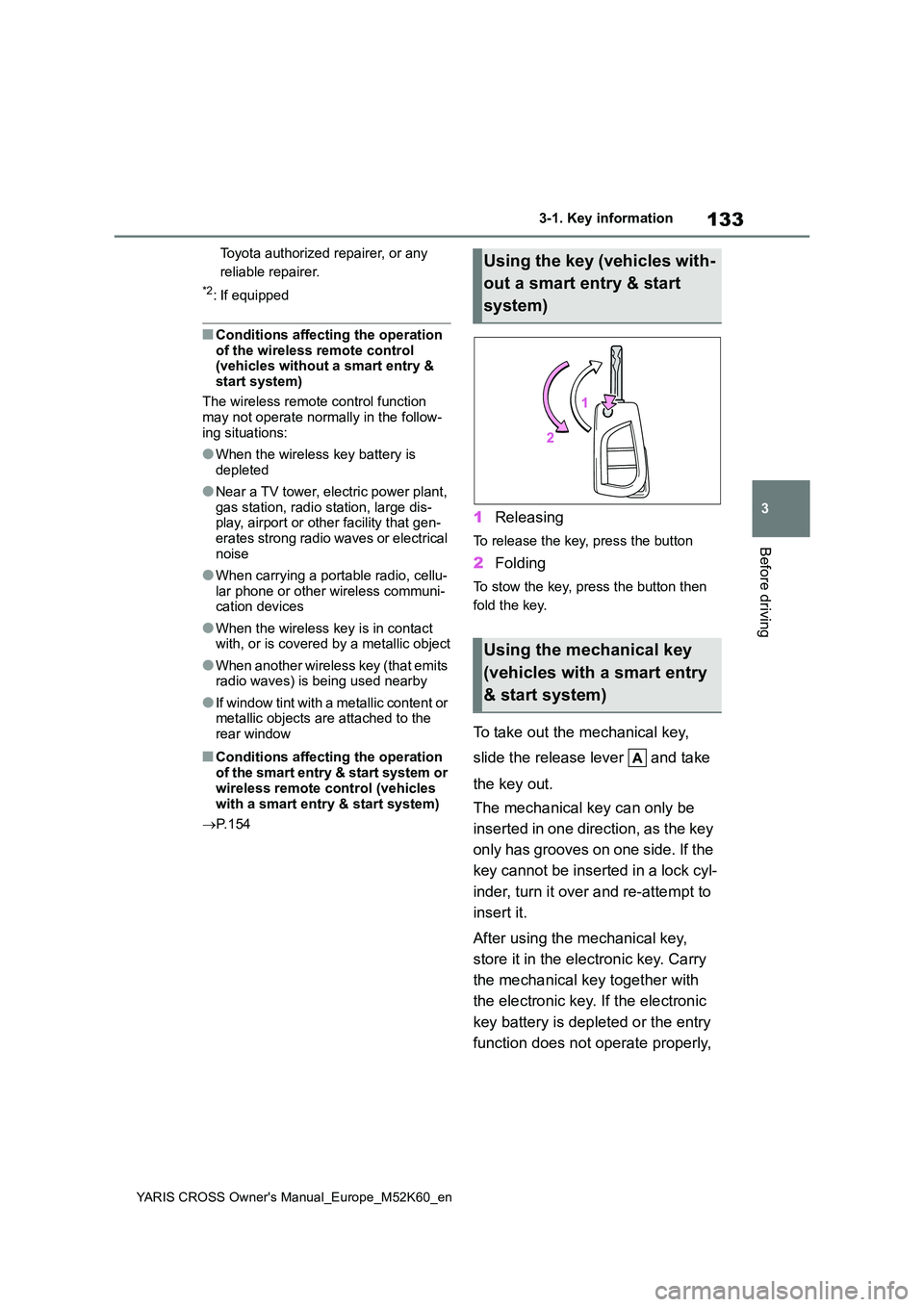 TOYOTA YARIS CROSS 2021  Owners Manual 133
3
YARIS CROSS Owner's Manual_Europe_M52K60_en
3-1. Key information
Before driving
Toyota authorized repairer, or any  
reliable repairer.
*2: If equipped
■Conditions affecting the operation 