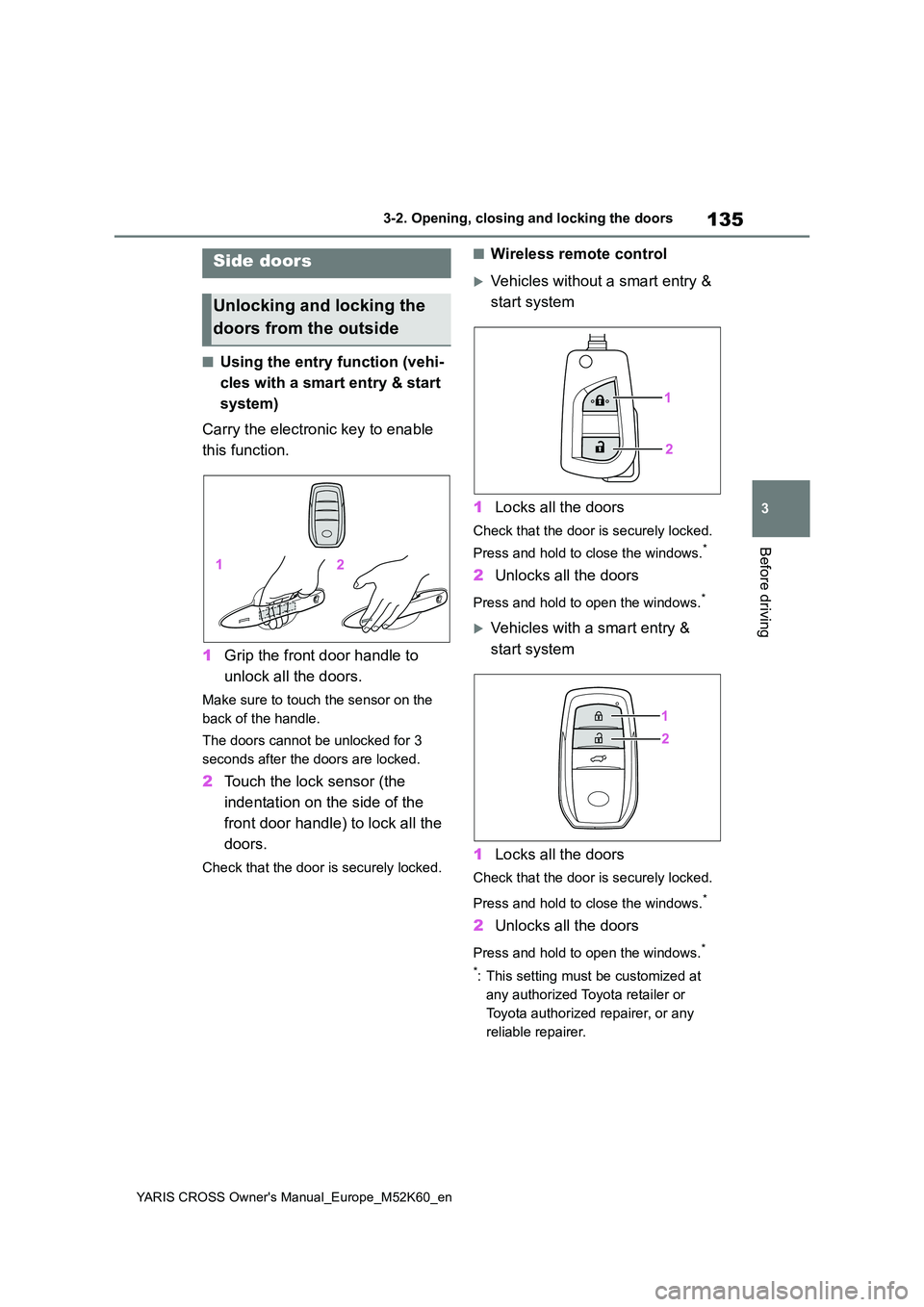 TOYOTA YARIS CROSS 2021  Owners Manual 135
3
YARIS CROSS Owner's Manual_Europe_M52K60_en
3-2. Opening, closing and locking the doors
Before driving
3-2.Opening, closing and lo cking th e d oors
■Using the entry function (vehi- 
cles 