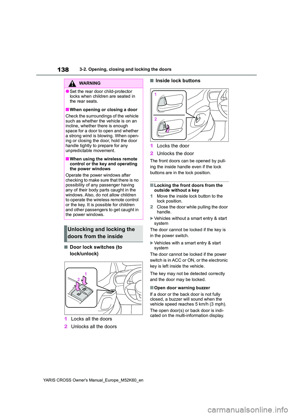 TOYOTA YARIS CROSS 2021 Owners Manual 138
YARIS CROSS Owner's Manual_Europe_M52K60_en
3-2. Opening, closing and locking the doors
■Door lock switches (to
lock/unlock)
1 Locks all the doors
2 Unlocks all the doors
■Inside lock TOYOTA YARIS CROSS 2021 Owners Manual 138
YARIS CROSS Owner's Manual_Europe_M52K60_en
3-2. Opening, closing and locking the doors
■Door lock switches (to
lock/unlock)
1 Locks all the doors
2 Unlocks all the doors
■Inside lock