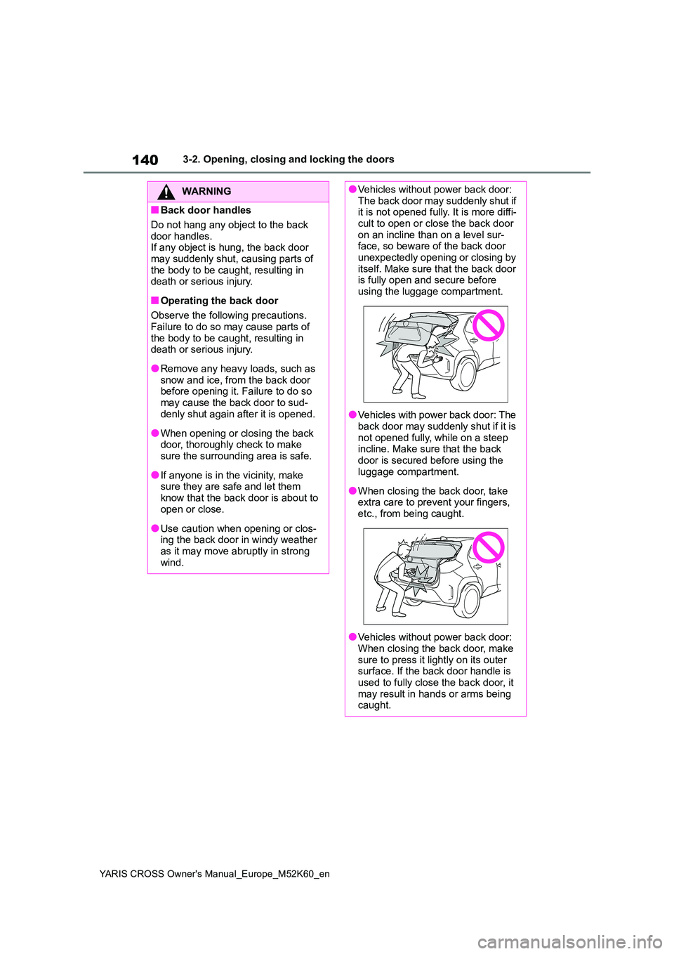 TOYOTA YARIS CROSS 2021 Owners Manual 140
YARIS CROSS Owner's Manual_Europe_M52K60_en
3-2. Opening, closing and locking the doors
WARNING
■Back door handles
Do not hang any object to the back
door handles. If any object is hung, TOYOTA YARIS CROSS 2021 Owners Manual 140
YARIS CROSS Owner's Manual_Europe_M52K60_en
3-2. Opening, closing and locking the doors
WARNING
■Back door handles
Do not hang any object to the back
door handles. If any object is hung,