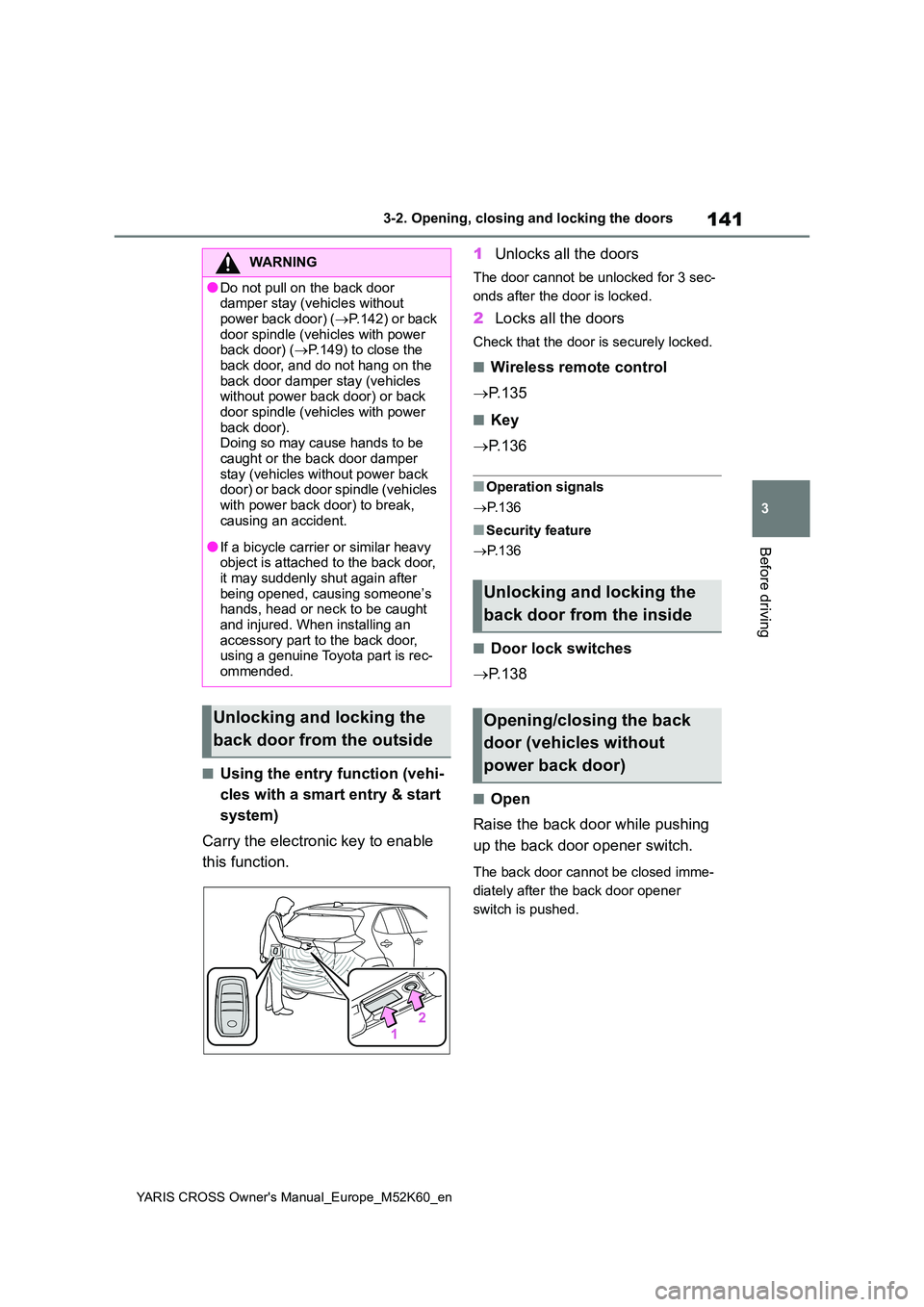 TOYOTA YARIS CROSS 2021 Owners Manual 141
3
YARIS CROSS Owner's Manual_Europe_M52K60_en
3-2. Opening, closing and locking the doors
Before driving
■Using the entry function (vehi-
cles with a smart entry & start
system)
Carry th TOYOTA YARIS CROSS 2021 Owners Manual 141
3
YARIS CROSS Owner's Manual_Europe_M52K60_en
3-2. Opening, closing and locking the doors
Before driving
■Using the entry function (vehi-
cles with a smart entry & start
system)
Carry th