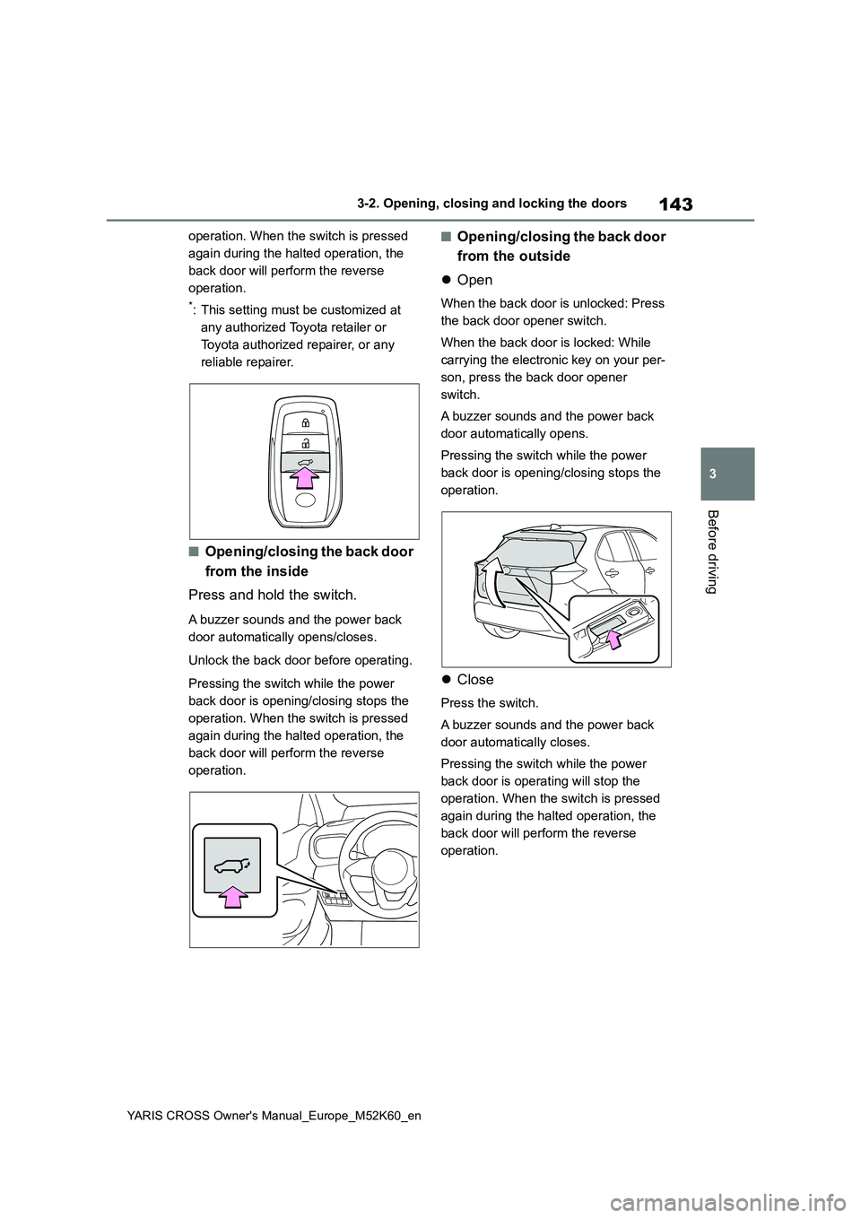 TOYOTA YARIS CROSS 2021 Owners Manual 143
3
YARIS CROSS Owner's Manual_Europe_M52K60_en
3-2. Opening, closing and locking the doors
Before driving
operation. When the switch is pressed
again during the halted operation, the
back do TOYOTA YARIS CROSS 2021 Owners Manual 143
3
YARIS CROSS Owner's Manual_Europe_M52K60_en
3-2. Opening, closing and locking the doors
Before driving
operation. When the switch is pressed
again during the halted operation, the
back do
