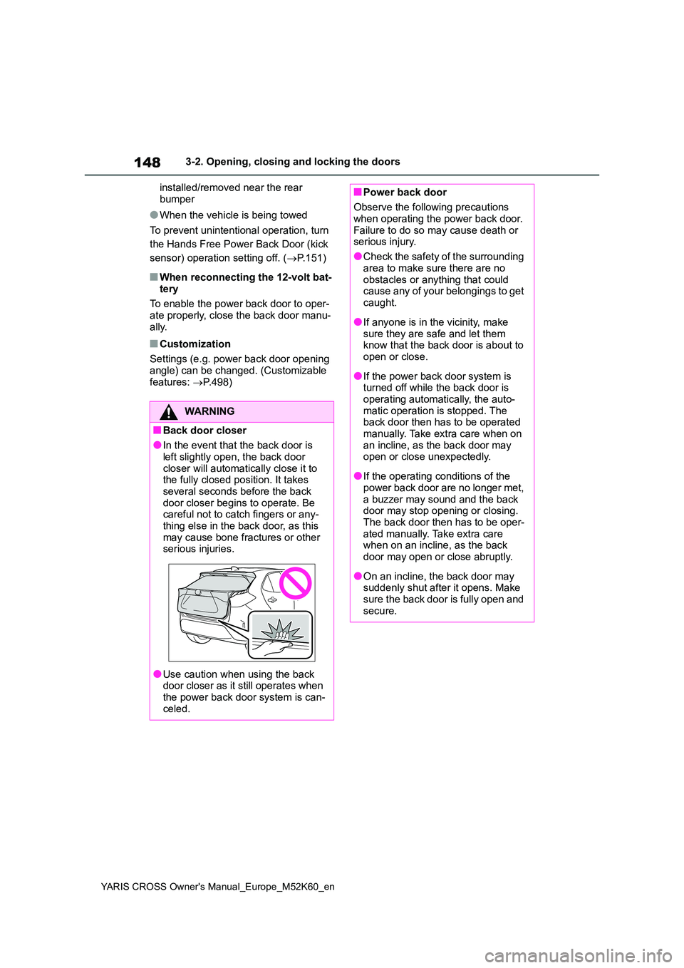TOYOTA YARIS CROSS 2021 Owners Manual 148
YARIS CROSS Owner's Manual_Europe_M52K60_en
3-2. Opening, closing and locking the doors
installed/removed near the rear
bumper
●When the vehicle is being towed
To prevent unintentional o TOYOTA YARIS CROSS 2021 Owners Manual 148
YARIS CROSS Owner's Manual_Europe_M52K60_en
3-2. Opening, closing and locking the doors
installed/removed near the rear
bumper
●When the vehicle is being towed
To prevent unintentional o