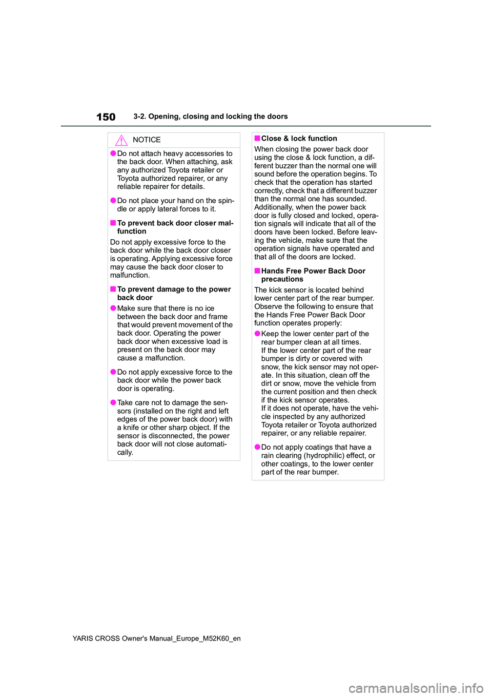 TOYOTA YARIS CROSS 2021 Owners Manual 150
YARIS CROSS Owner's Manual_Europe_M52K60_en
3-2. Opening, closing and locking the doors
NOTICE
●Do not attach heavy accessories to the back door. When attaching, ask
any authorized Toyota TOYOTA YARIS CROSS 2021 Owners Manual 150
YARIS CROSS Owner's Manual_Europe_M52K60_en
3-2. Opening, closing and locking the doors
NOTICE
●Do not attach heavy accessories to the back door. When attaching, ask
any authorized Toyota