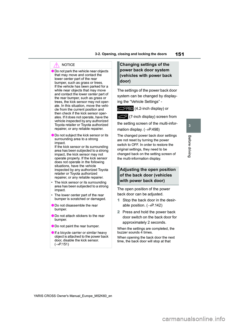 TOYOTA YARIS CROSS 2021 User Guide 151
3
YARIS CROSS Owner's Manual_Europe_M52K60_en
3-2. Opening, closing and locking the doors
Before driving
The settings of the power back door  
system can be changed by display-
ing the “Vehi