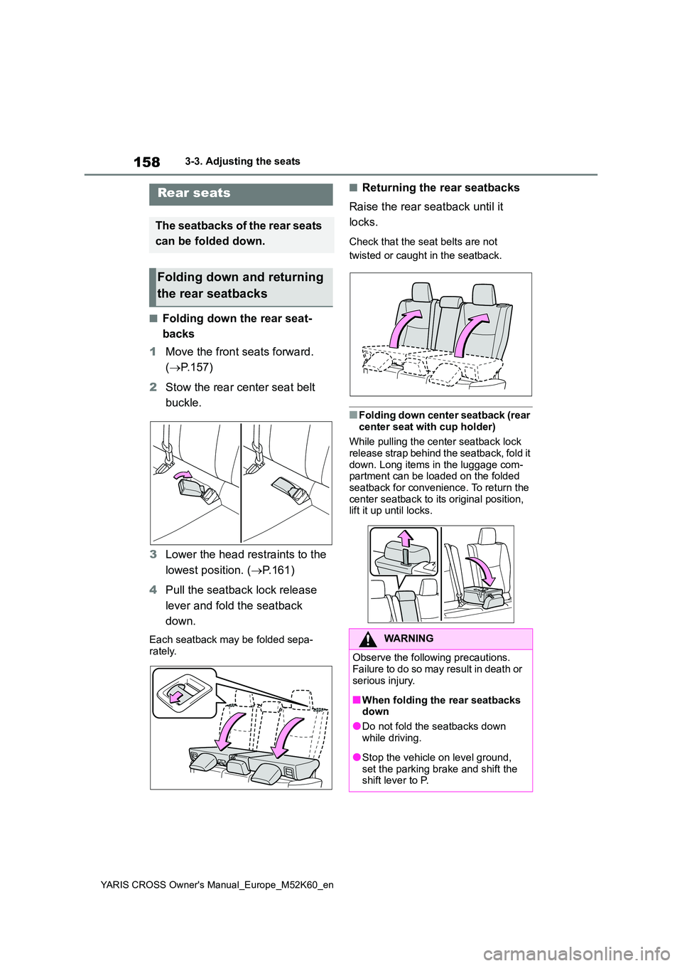TOYOTA YARIS CROSS 2021 Owners Manual 158
YARIS CROSS Owner's Manual_Europe_M52K60_en
3-3. Adjusting the seats
■Folding down the rear seat-
backs
1 Move the front seats forward.
( P.157)
2 Stow the rear center seat belt
bu TOYOTA YARIS CROSS 2021 Owners Manual 158
YARIS CROSS Owner's Manual_Europe_M52K60_en
3-3. Adjusting the seats
■Folding down the rear seat-
backs
1 Move the front seats forward.
( P.157)
2 Stow the rear center seat belt
bu