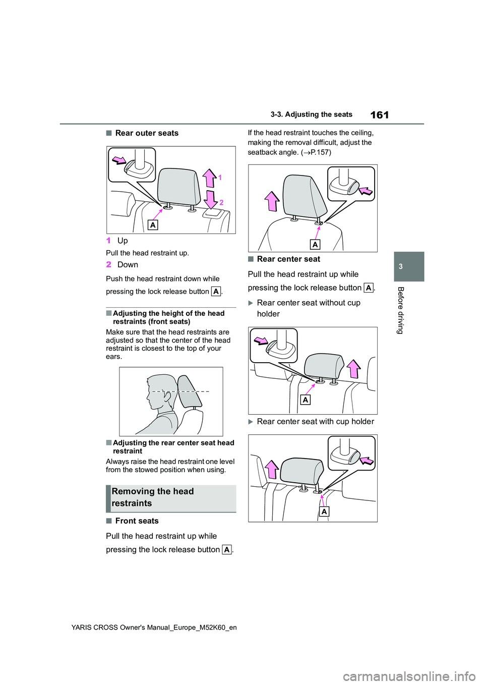 TOYOTA YARIS CROSS 2021 Owners Manual 161
3
YARIS CROSS Owner's Manual_Europe_M52K60_en
3-3. Adjusting the seats
Before driving
■Rear outer seats
1 Up
Pull the head restraint up.
2Down
Push the head restraint down while
pressing TOYOTA YARIS CROSS 2021 Owners Manual 161
3
YARIS CROSS Owner's Manual_Europe_M52K60_en
3-3. Adjusting the seats
Before driving
■Rear outer seats
1 Up
Pull the head restraint up.
2Down
Push the head restraint down while
pressing