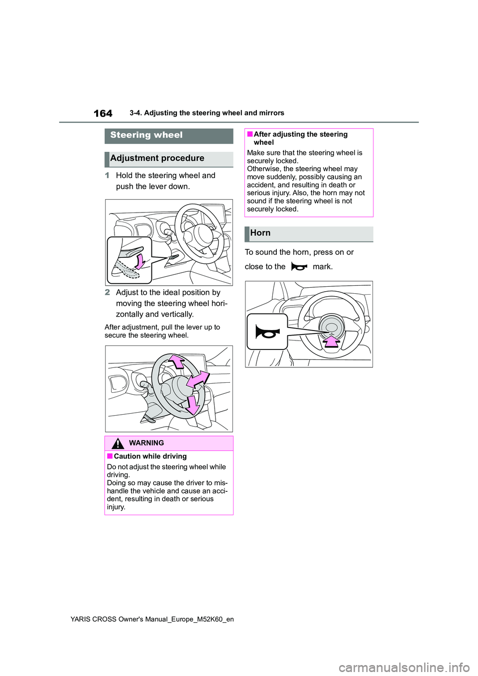 TOYOTA YARIS CROSS 2021 Owners Manual 164
YARIS CROSS Owner's Manual_Europe_M52K60_en
3-4. Adjusting the steering wheel and mirrors
3-4.Adjusting the steering whe el an d mirrors
1Hold the steering wheel and
push the lever down.
TOYOTA YARIS CROSS 2021 Owners Manual 164
YARIS CROSS Owner's Manual_Europe_M52K60_en
3-4. Adjusting the steering wheel and mirrors
3-4.Adjusting the steering whe el an d mirrors
1Hold the steering wheel and
push the lever down.