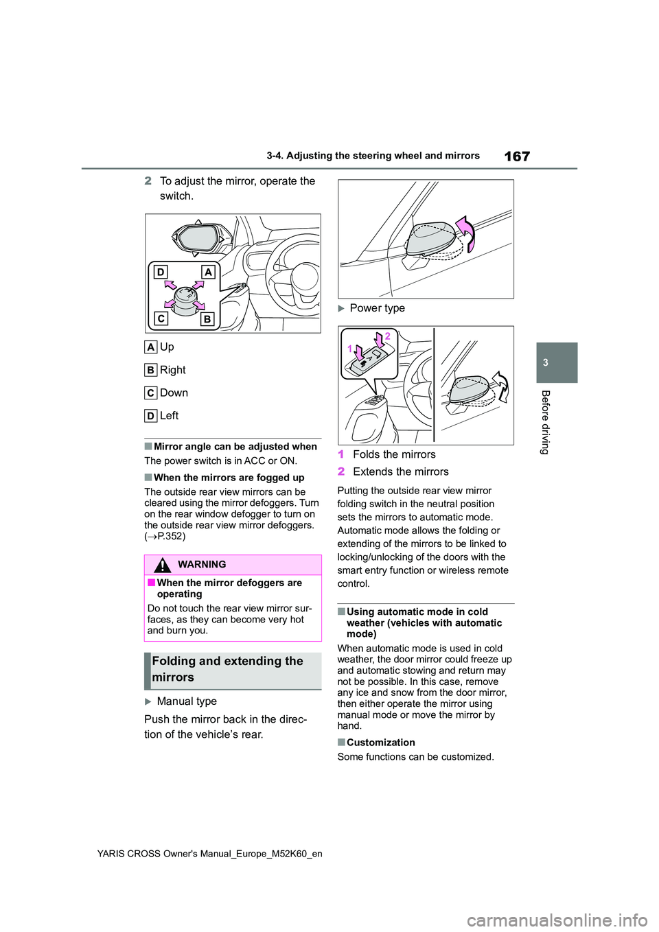 TOYOTA YARIS CROSS 2021 Owners Manual 167
3
YARIS CROSS Owner's Manual_Europe_M52K60_en
3-4. Adjusting the steering wheel and mirrors
Before driving
2To adjust the mirror, operate the
switch.
Up
Right
Down
Left
■Mirror angle c TOYOTA YARIS CROSS 2021 Owners Manual 167
3
YARIS CROSS Owner's Manual_Europe_M52K60_en
3-4. Adjusting the steering wheel and mirrors
Before driving
2To adjust the mirror, operate the
switch.
Up
Right
Down
Left
■Mirror angle c