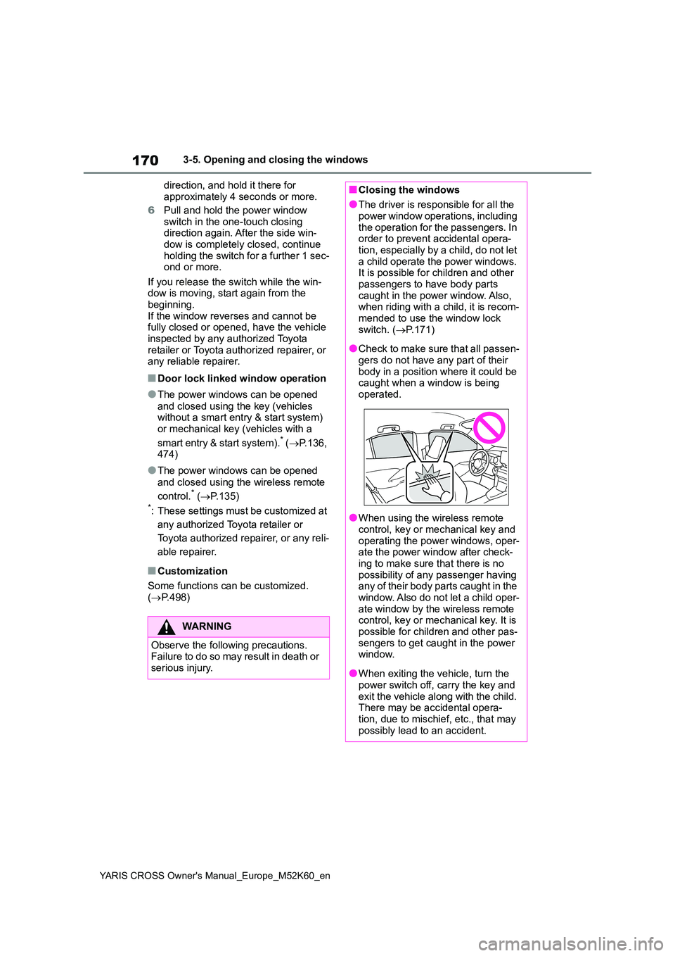 TOYOTA YARIS CROSS 2021  Owners Manual 170
YARIS CROSS Owner's Manual_Europe_M52K60_en
3-5. Opening and closing the windows 
direction, and hold it there for  
approximately 4 seconds or more. 
6 Pull and hold the power window  switch 