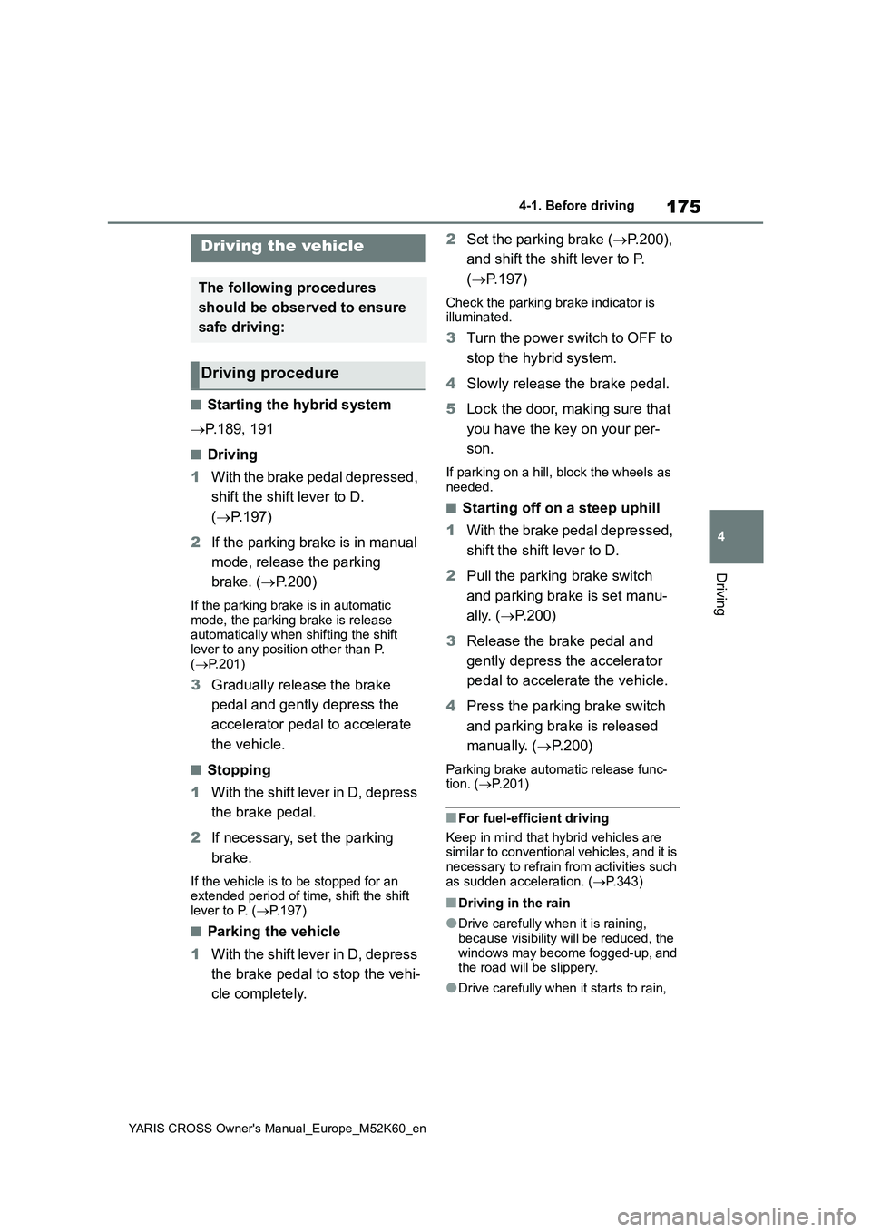 TOYOTA YARIS CROSS 2021 Owners Manual 175
4
YARIS CROSS Owner's Manual_Europe_M52K60_en
4-1. Before driving
Driving
4-1.Before driv in g
■Starting the hybrid system
P.189, 191
■Driving
1 With the brake pedal depressed,
sh TOYOTA YARIS CROSS 2021 Owners Manual 175
4
YARIS CROSS Owner's Manual_Europe_M52K60_en
4-1. Before driving
Driving
4-1.Before driv in g
■Starting the hybrid system
P.189, 191
■Driving
1 With the brake pedal depressed,
sh