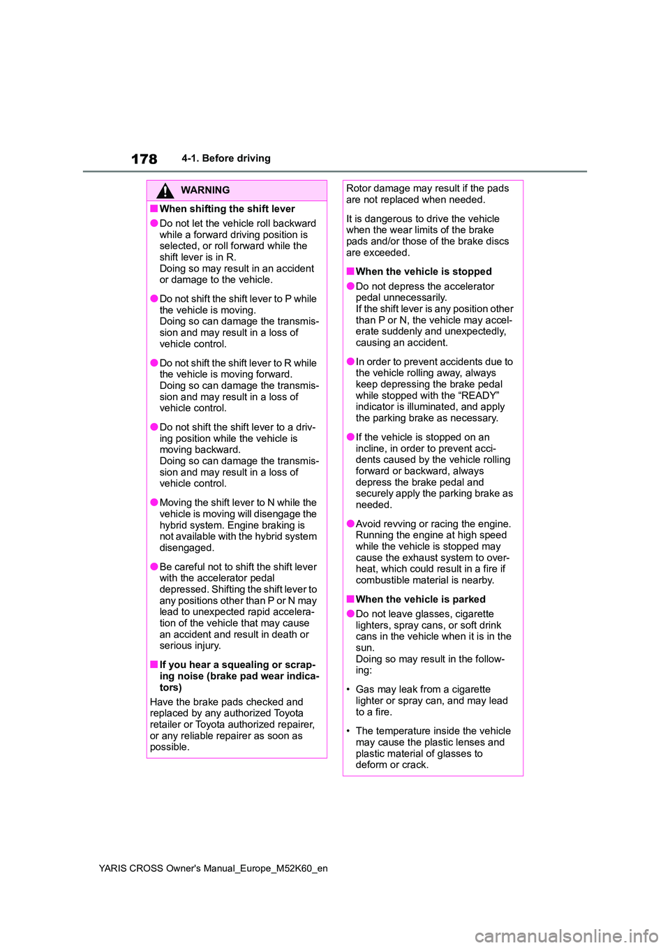 TOYOTA YARIS CROSS 2021 Owners Manual 178
YARIS CROSS Owner's Manual_Europe_M52K60_en
4-1. Before driving
WARNING
■When shifting the shift lever
●Do not let the vehicle roll backward
while a forward driving position is selected TOYOTA YARIS CROSS 2021 Owners Manual 178
YARIS CROSS Owner's Manual_Europe_M52K60_en
4-1. Before driving
WARNING
■When shifting the shift lever
●Do not let the vehicle roll backward
while a forward driving position is selected