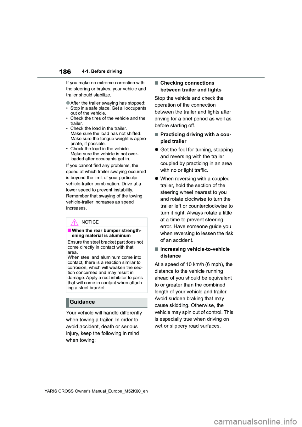 TOYOTA YARIS CROSS 2021 Owners Manual 186
YARIS CROSS Owner's Manual_Europe_M52K60_en
4-1. Before driving
If you make no extreme correction with
the steering or brakes, your vehicle and
trailer should stabilize.
●After the trail TOYOTA YARIS CROSS 2021 Owners Manual 186
YARIS CROSS Owner's Manual_Europe_M52K60_en
4-1. Before driving
If you make no extreme correction with
the steering or brakes, your vehicle and
trailer should stabilize.
●After the trail