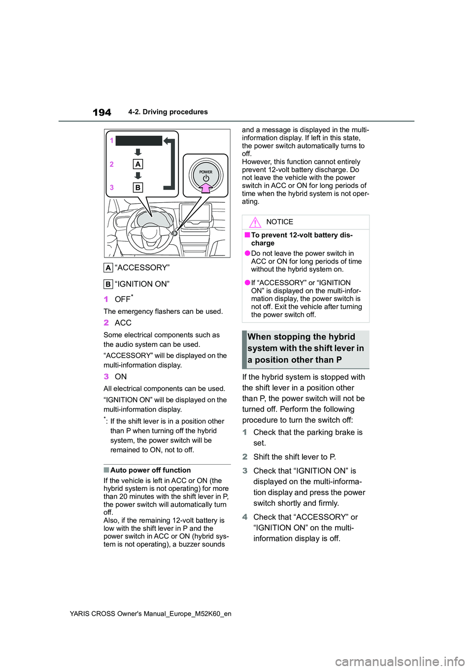 TOYOTA YARIS CROSS 2021 Owners Manual 194
YARIS CROSS Owner's Manual_Europe_M52K60_en
4-2. Driving procedures
“ACCESSORY”
“IGNITION ON”
1 OFF*
The emergency flashers can be used.
2ACC
Some electrical components such as
the TOYOTA YARIS CROSS 2021 Owners Manual 194
YARIS CROSS Owner's Manual_Europe_M52K60_en
4-2. Driving procedures
“ACCESSORY”
“IGNITION ON”
1 OFF*
The emergency flashers can be used.
2ACC
Some electrical components such as
the