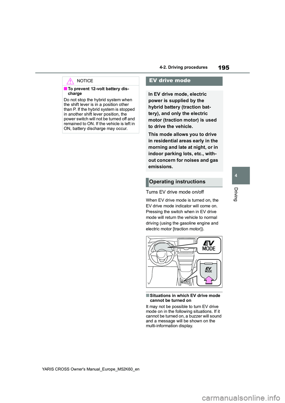 TOYOTA YARIS CROSS 2021 Owners Manual 195
4
YARIS CROSS Owner's Manual_Europe_M52K60_en
4-2. Driving procedures
Driving
Turns EV drive mode on/off
When EV drive mode is turned on, the
EV drive mode indicator will come on.
Pressing TOYOTA YARIS CROSS 2021 Owners Manual 195
4
YARIS CROSS Owner's Manual_Europe_M52K60_en
4-2. Driving procedures
Driving
Turns EV drive mode on/off
When EV drive mode is turned on, the
EV drive mode indicator will come on.
Pressing
