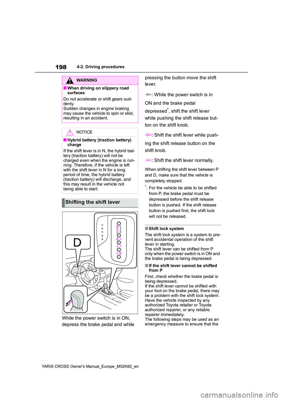 TOYOTA YARIS CROSS 2021  Owners Manual 198
YARIS CROSS Owner's Manual_Europe_M52K60_en
4-2. Driving procedures
While the power switch is in ON,  
depress the brake pedal and while  
pressing the button move the shift  
lever. 
: While 