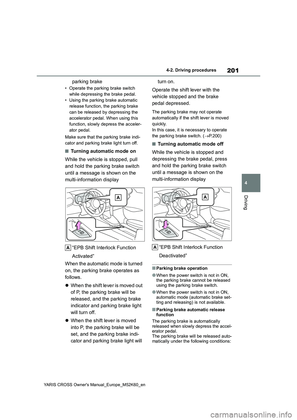 TOYOTA YARIS CROSS 2021 Owners Manual 201
4
YARIS CROSS Owner's Manual_Europe_M52K60_en
4-2. Driving procedures
Driving
parking brake
• Operate the parking brake switch
while depressing the brake pedal.
• Using the parking brake TOYOTA YARIS CROSS 2021 Owners Manual 201
4
YARIS CROSS Owner's Manual_Europe_M52K60_en
4-2. Driving procedures
Driving
parking brake
• Operate the parking brake switch
while depressing the brake pedal.
• Using the parking brake