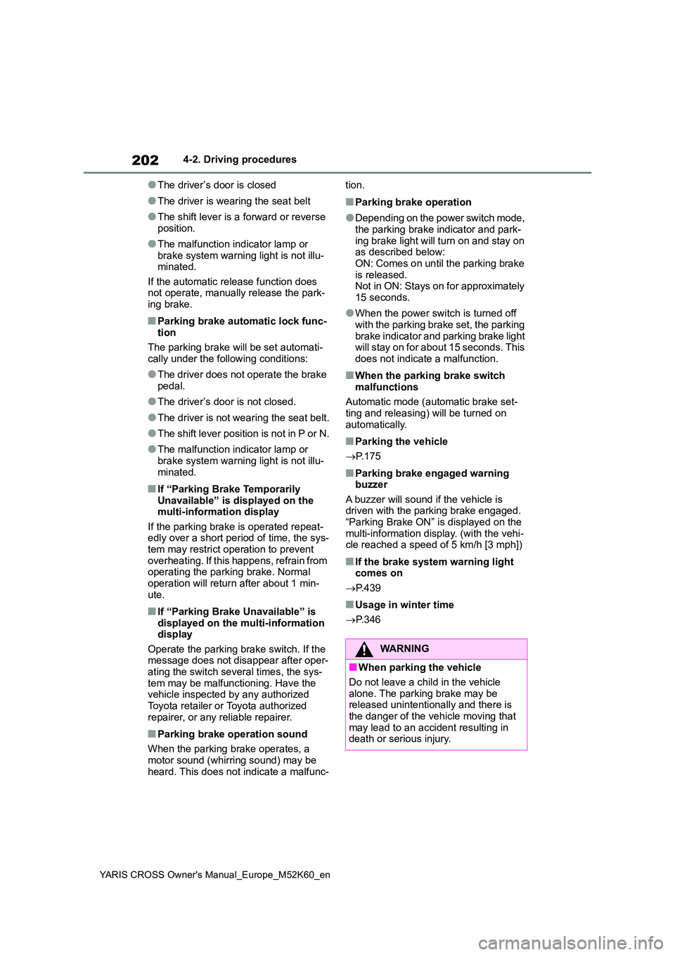 TOYOTA YARIS CROSS 2021  Owners Manual 202
YARIS CROSS Owner's Manual_Europe_M52K60_en
4-2. Driving procedures
●The driver’s door is closed
●The driver is wearing the seat belt
●The shift lever is a forward or reverse  position