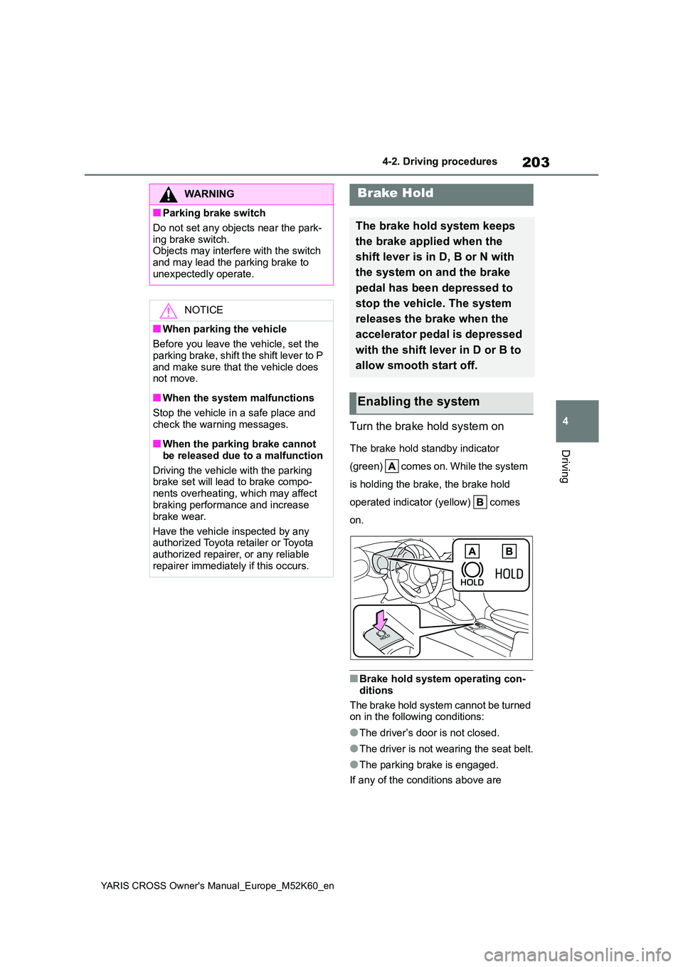 TOYOTA YARIS CROSS 2021  Owners Manual 203
4
YARIS CROSS Owner's Manual_Europe_M52K60_en
4-2. Driving procedures
Driving
Turn the brake hold system on
The brake hold standby indicator  
( gr e e n)    co me s o n.  W hi l e t he  sy st