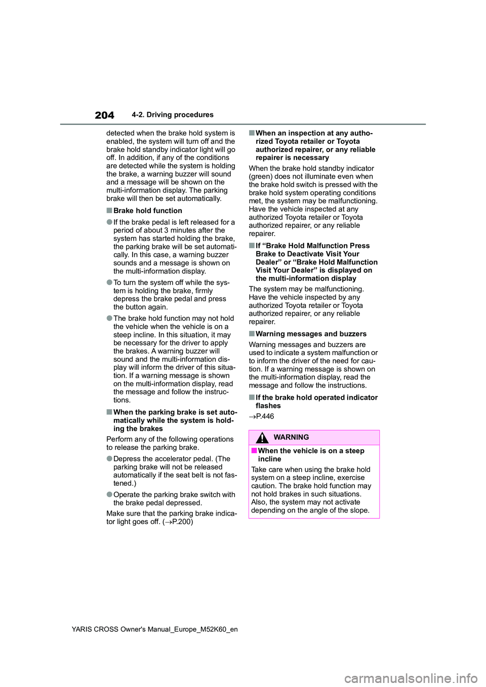 TOYOTA YARIS CROSS 2021 Owners Manual 204
YARIS CROSS Owner's Manual_Europe_M52K60_en
4-2. Driving procedures
detected when the brake hold system is
enabled, the system will turn off and the brake hold standby indicator light will TOYOTA YARIS CROSS 2021 Owners Manual 204
YARIS CROSS Owner's Manual_Europe_M52K60_en
4-2. Driving procedures
detected when the brake hold system is
enabled, the system will turn off and the brake hold standby indicator light will