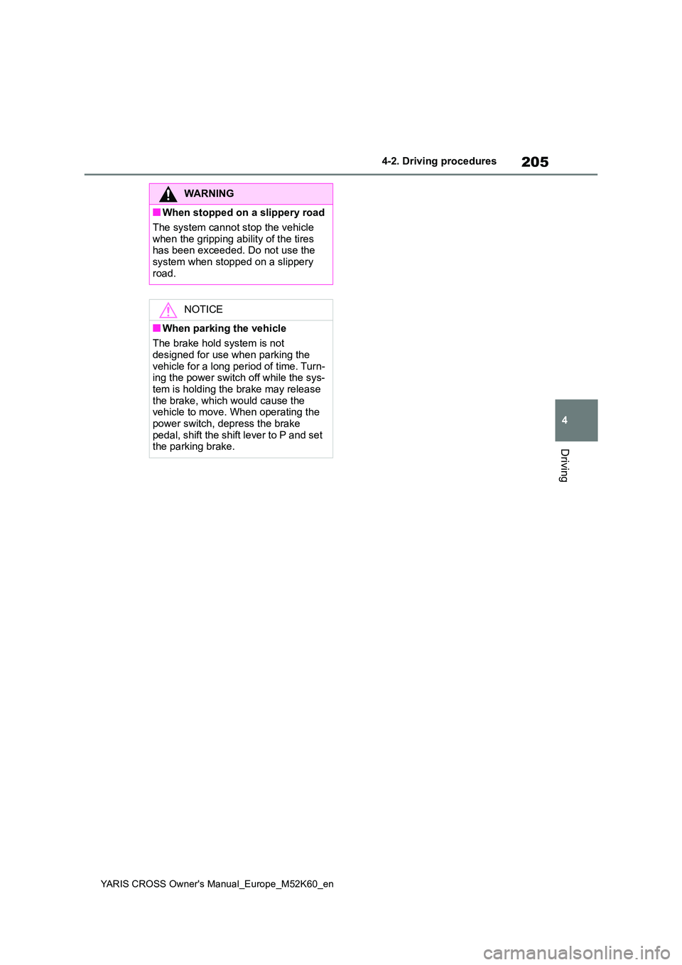 TOYOTA YARIS CROSS 2021 Owners Manual 205
4
YARIS CROSS Owner's Manual_Europe_M52K60_en
4-2. Driving procedures
Driving
WARNING
■When stopped on a slippery road
The system cannot stop the vehicle
when the gripping ability of the TOYOTA YARIS CROSS 2021 Owners Manual 205
4
YARIS CROSS Owner's Manual_Europe_M52K60_en
4-2. Driving procedures
Driving
WARNING
■When stopped on a slippery road
The system cannot stop the vehicle
when the gripping ability of the