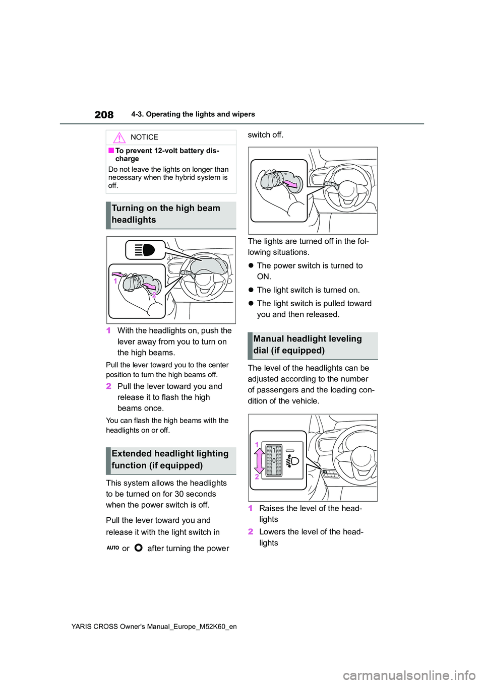 TOYOTA YARIS CROSS 2021 Owners Manual 208
YARIS CROSS Owner's Manual_Europe_M52K60_en
4-3. Operating the lights and wipers
1With the headlights on, push the
lever away from you to turn on
the high beams.
Pull the lever toward you TOYOTA YARIS CROSS 2021 Owners Manual 208
YARIS CROSS Owner's Manual_Europe_M52K60_en
4-3. Operating the lights and wipers
1With the headlights on, push the
lever away from you to turn on
the high beams.
Pull the lever toward you