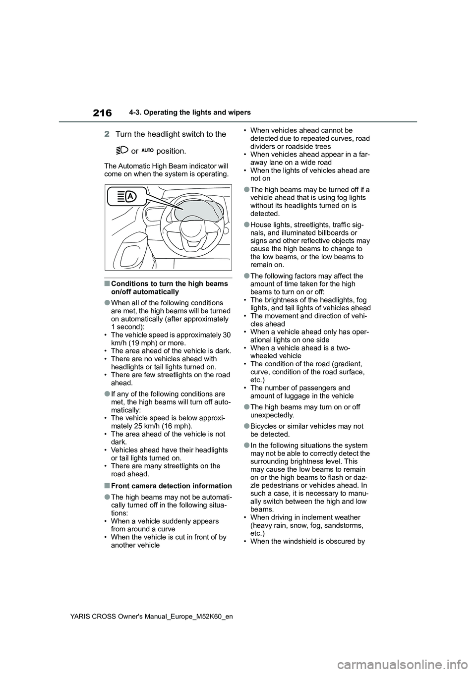 TOYOTA YARIS CROSS 2021  Owners Manual 216
YARIS CROSS Owner's Manual_Europe_M52K60_en
4-3. Operating the lights and wipers
2Turn the headlight switch to the  
 or   position.
The Automatic High Beam indicator will  come on when the sy