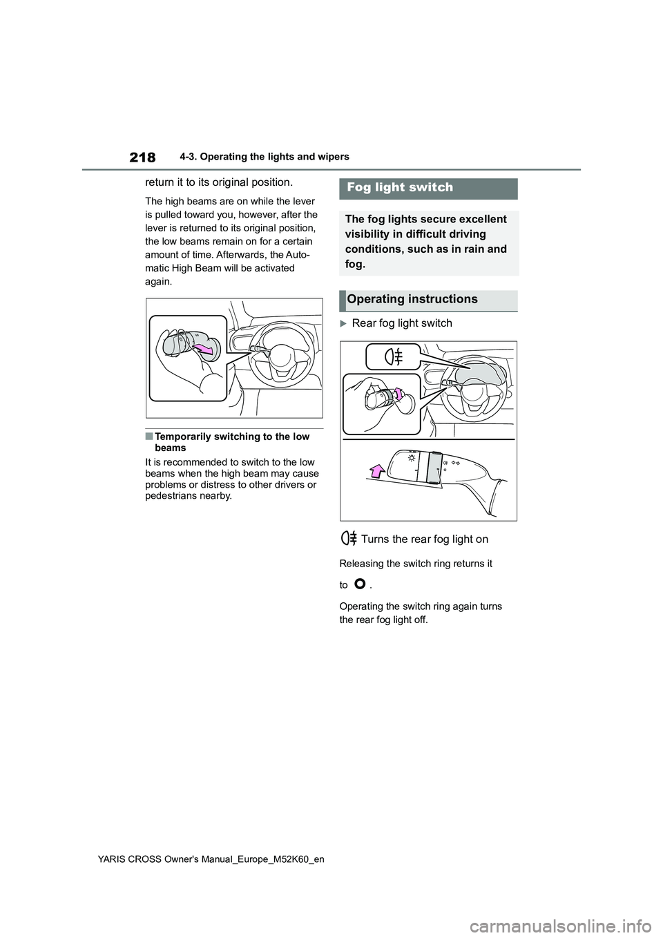 TOYOTA YARIS CROSS 2021 Owners Manual 218
YARIS CROSS Owner's Manual_Europe_M52K60_en
4-3. Operating the lights and wipers
return it to its original position.
The high beams are on while the lever
is pulled toward you, however, afte TOYOTA YARIS CROSS 2021 Owners Manual 218
YARIS CROSS Owner's Manual_Europe_M52K60_en
4-3. Operating the lights and wipers
return it to its original position.
The high beams are on while the lever
is pulled toward you, however, afte