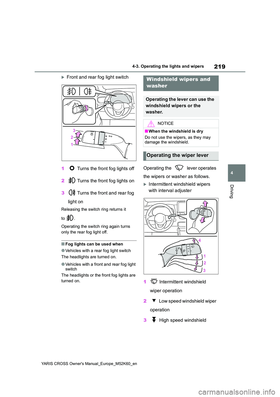 TOYOTA YARIS CROSS 2021 User Guide 219
4
YARIS CROSS Owner's Manual_Europe_M52K60_en
4-3. Operating the lights and wipers
Driving
Front and rear fog light switch 
1  Turns the front fog lights off 
2  Turns the front fog lights 