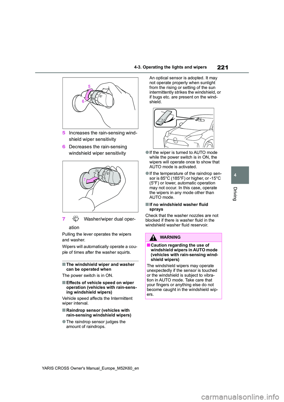 TOYOTA YARIS CROSS 2021 User Guide 221
4
YARIS CROSS Owner's Manual_Europe_M52K60_en
4-3. Operating the lights and wipers
Driving
5Increases the rain-sensing wind- 
shield wiper sensitivity 
6 Decreases the rain-sensing  
windshiel