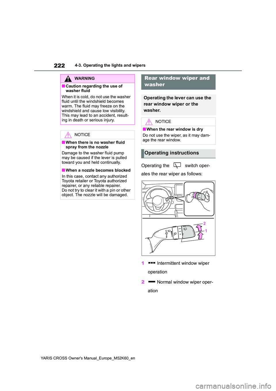 TOYOTA YARIS CROSS 2021 User Guide 222
YARIS CROSS Owner's Manual_Europe_M52K60_en
4-3. Operating the lights and wipers
Operating the   switch oper- 
ates the rear wiper as follows: 
1  Intermittent window wiper  
operation 
2  Nor